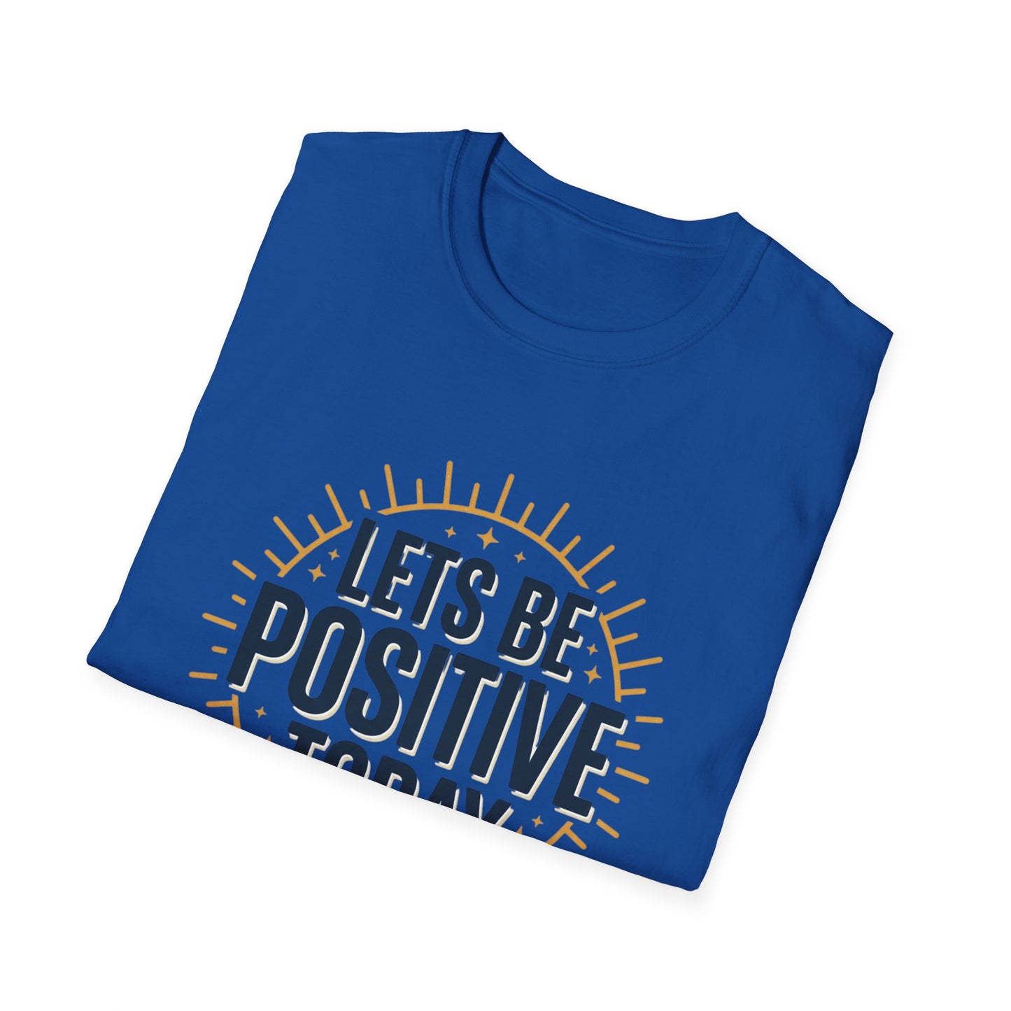 Lets Be Positive Today T-Shirt — Motivational Sunburst Graphic Tee