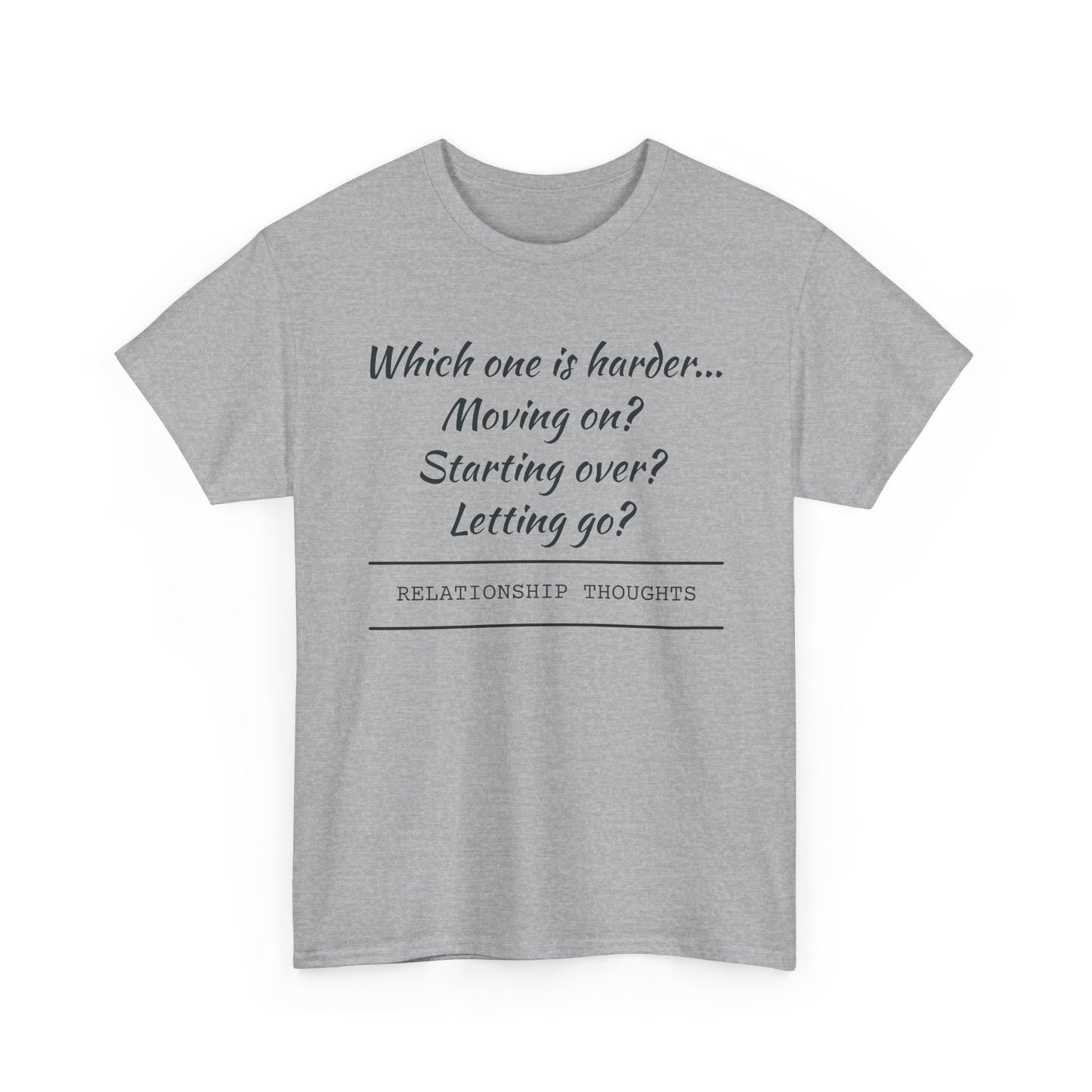 Relationship Thoughts Tee — “Which one is harder... Moving on? Starting over? Letting go?”