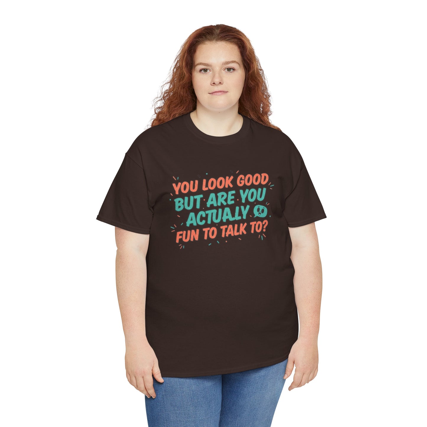 You Look Good But Are You Actually Fun to Talk To? Tee Printify