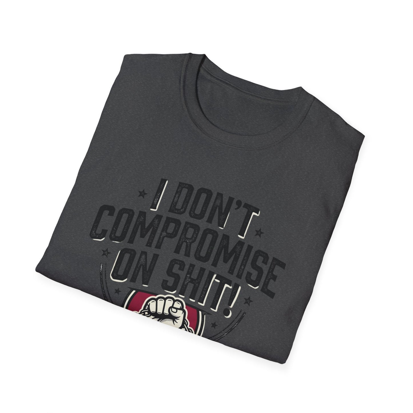 I Don't Compromise On Shit T-Shirt — Bold Fist Graphic Tee for Strong-Willed Adults