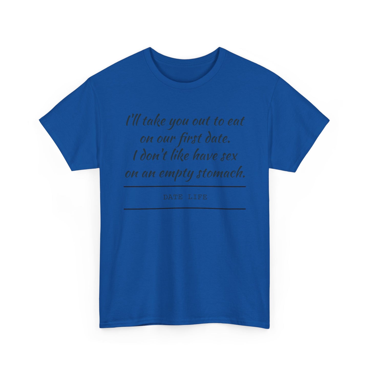 First Date Tee — "I’ll take you out to eat on our first date. I don’t like have sex on an empty stomach." Shirt