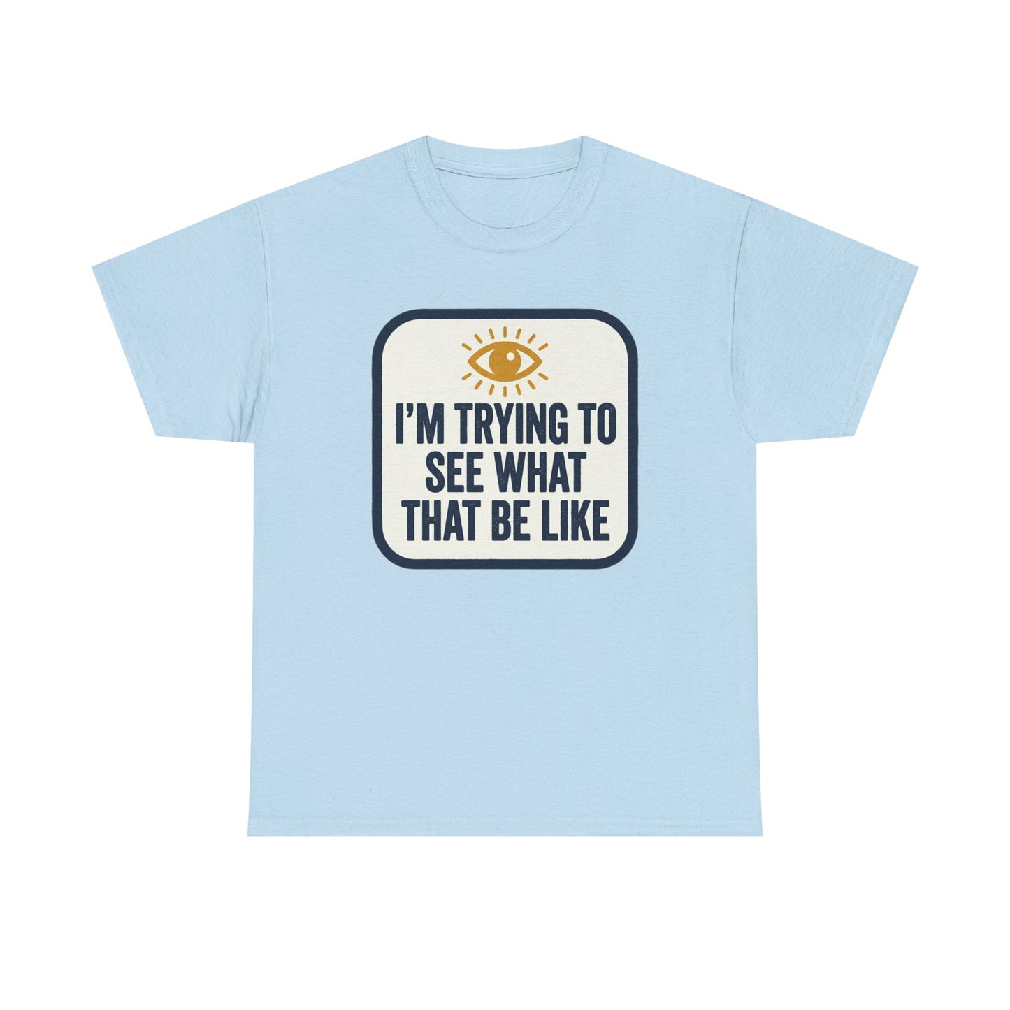 “I’m Trying to See What That Be Like” Graphic Tee — Retro Eye Quote T-Shirt
