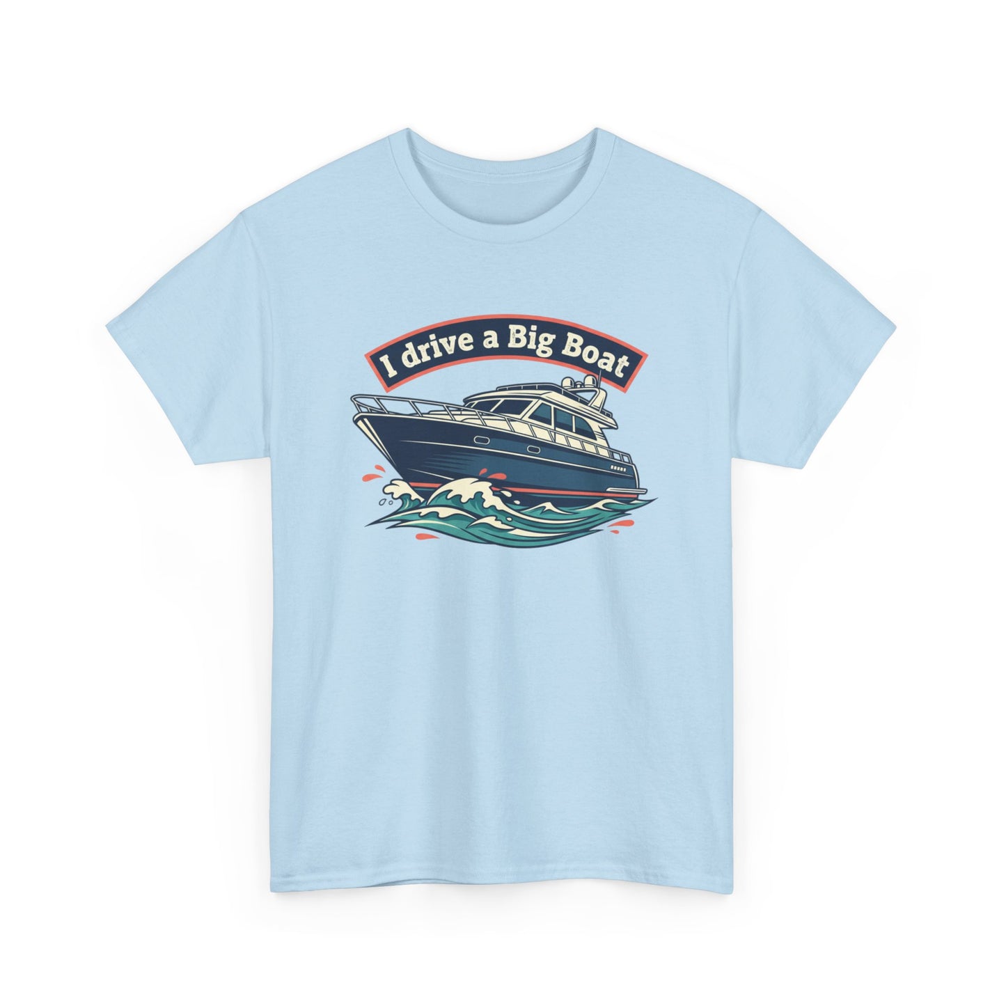 Boat T-Shirt — “I Drive a Big Boat” Graphic Tee for Boating Enthusiasts