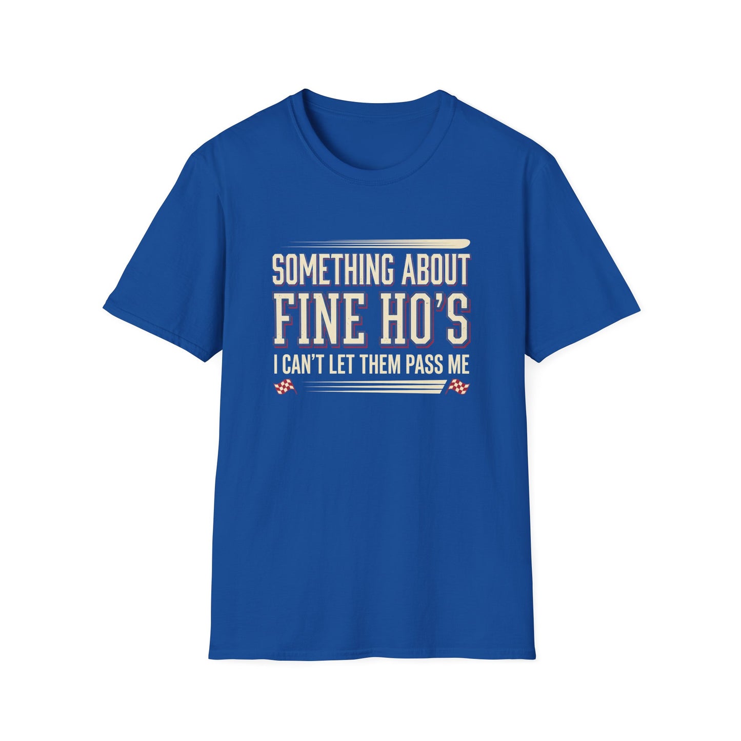 "Something About Fine Ho's I Can't Let Them Pass Me"-Funny Graphic T-Shirt