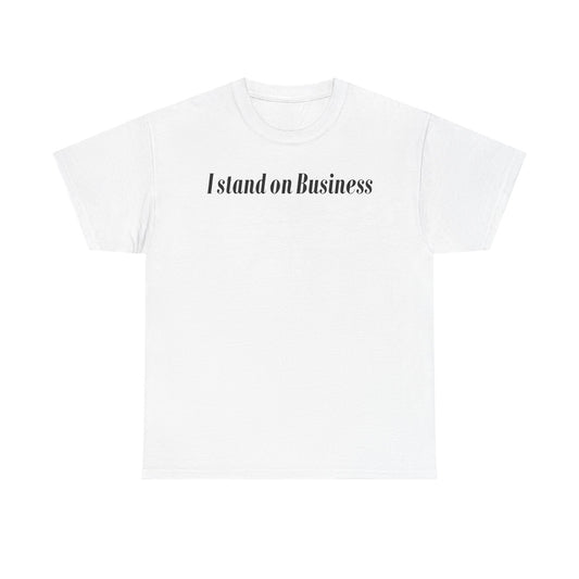 I Stand on Business-Statement T-Shirt