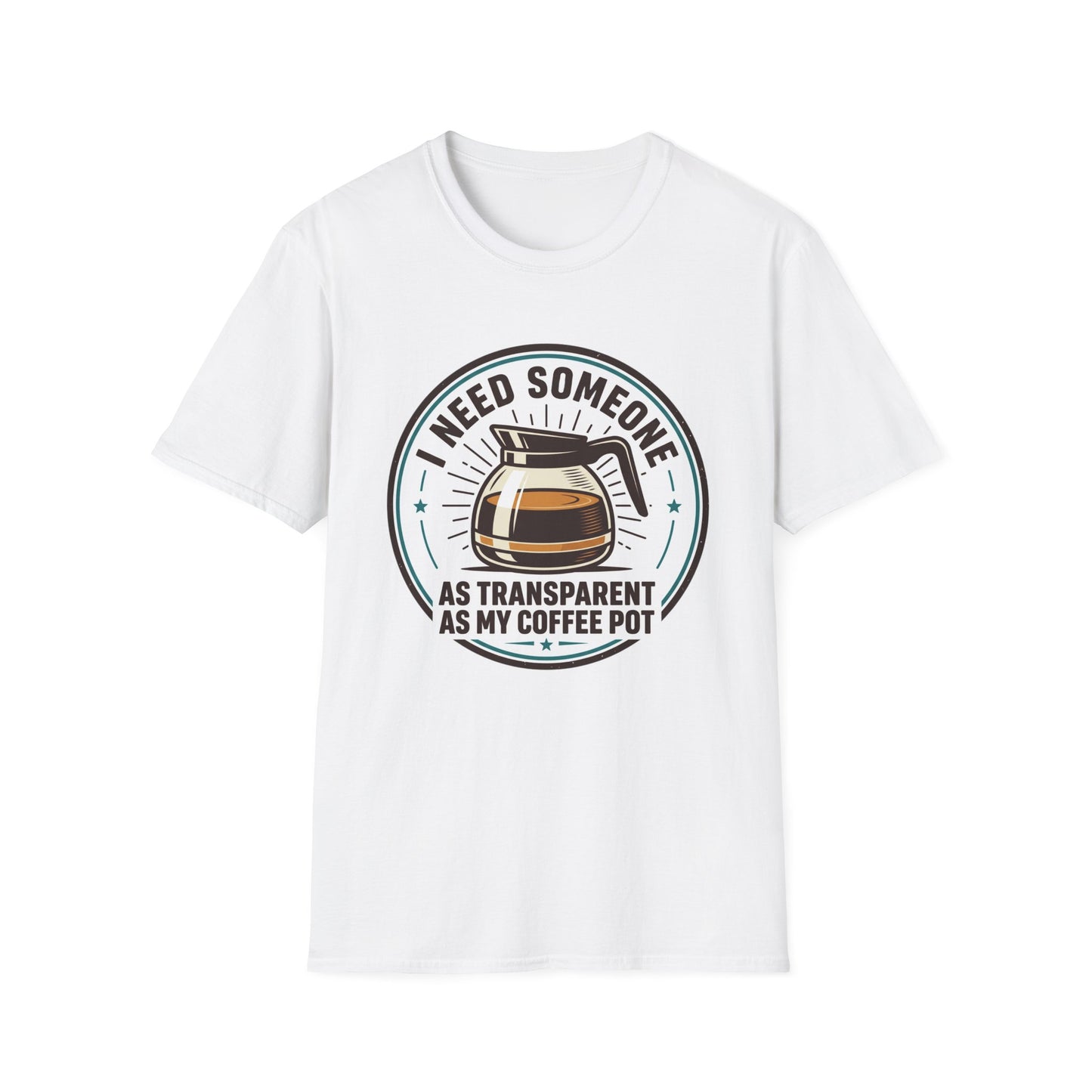 I Need Someone As Transparent As My Coffee Pot Graphic Tee