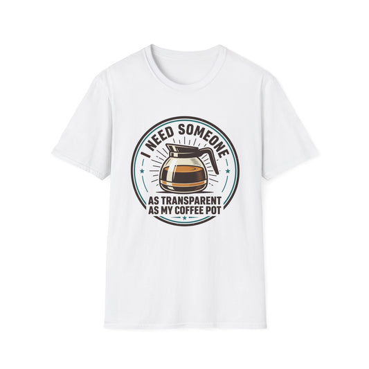 I Need Someone As Transparent As My Coffee Pot Graphic Tee