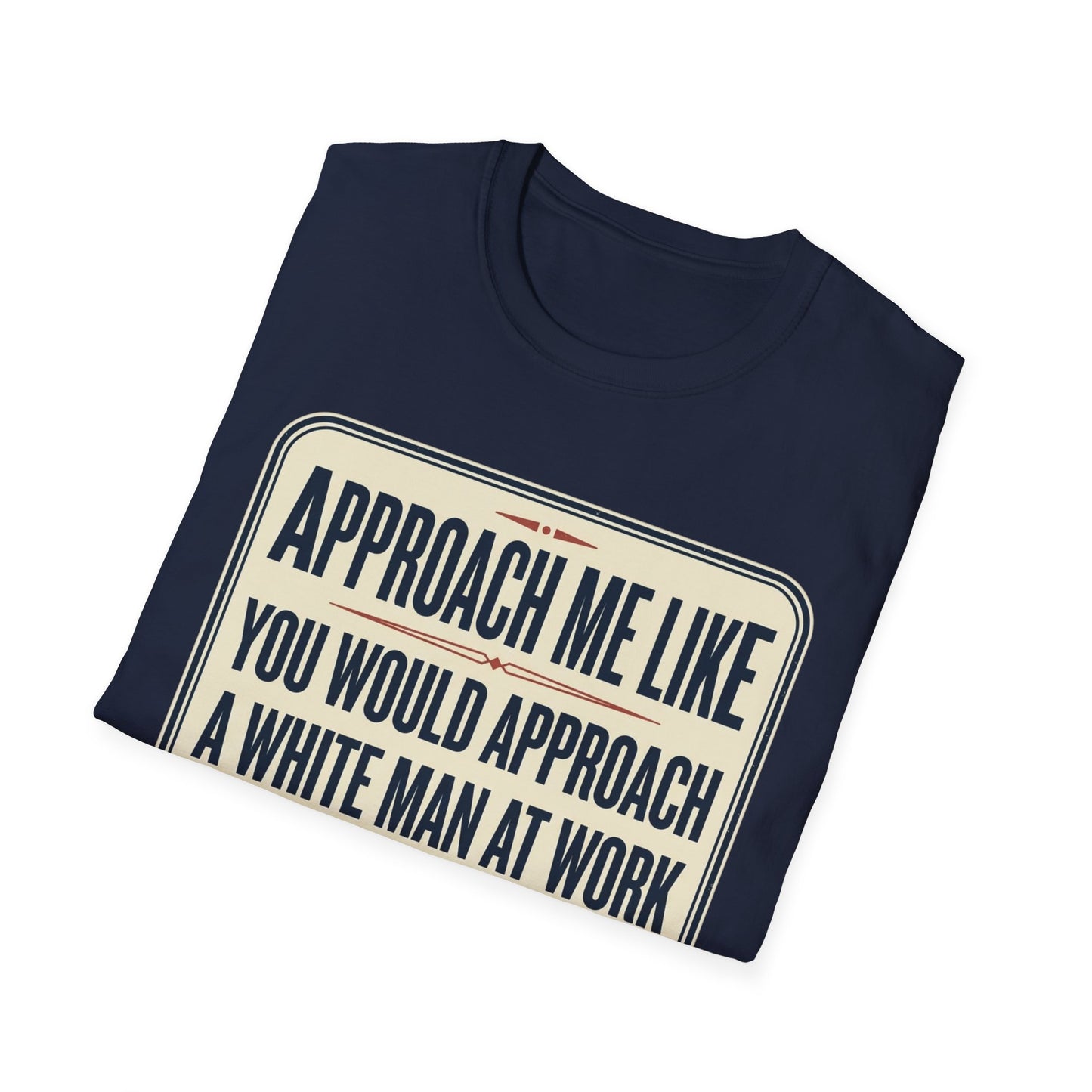 “Approach Me Like You Would Approach A White Man At Work” Statement T-Shirt