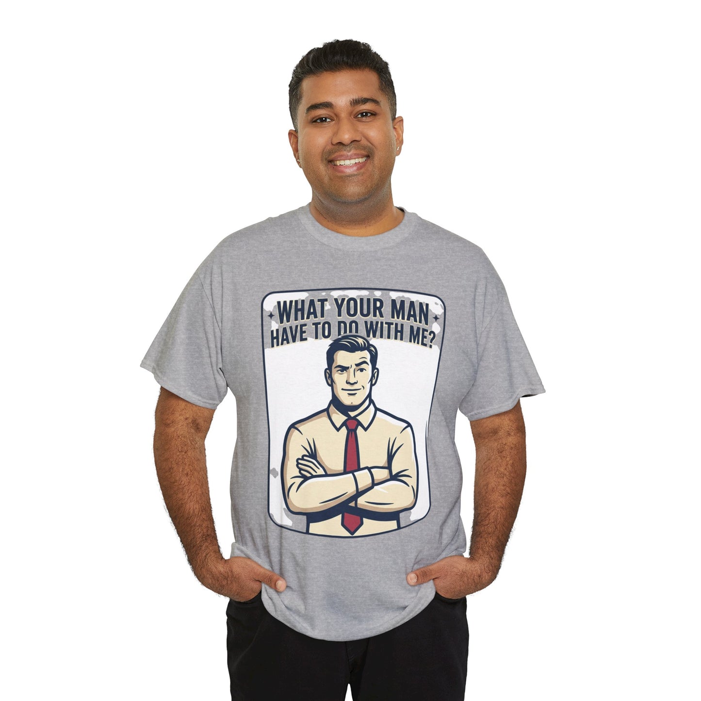 What Your Man Have To Do With Me? Tee — Funny Retro Man Graphic T-Shirt