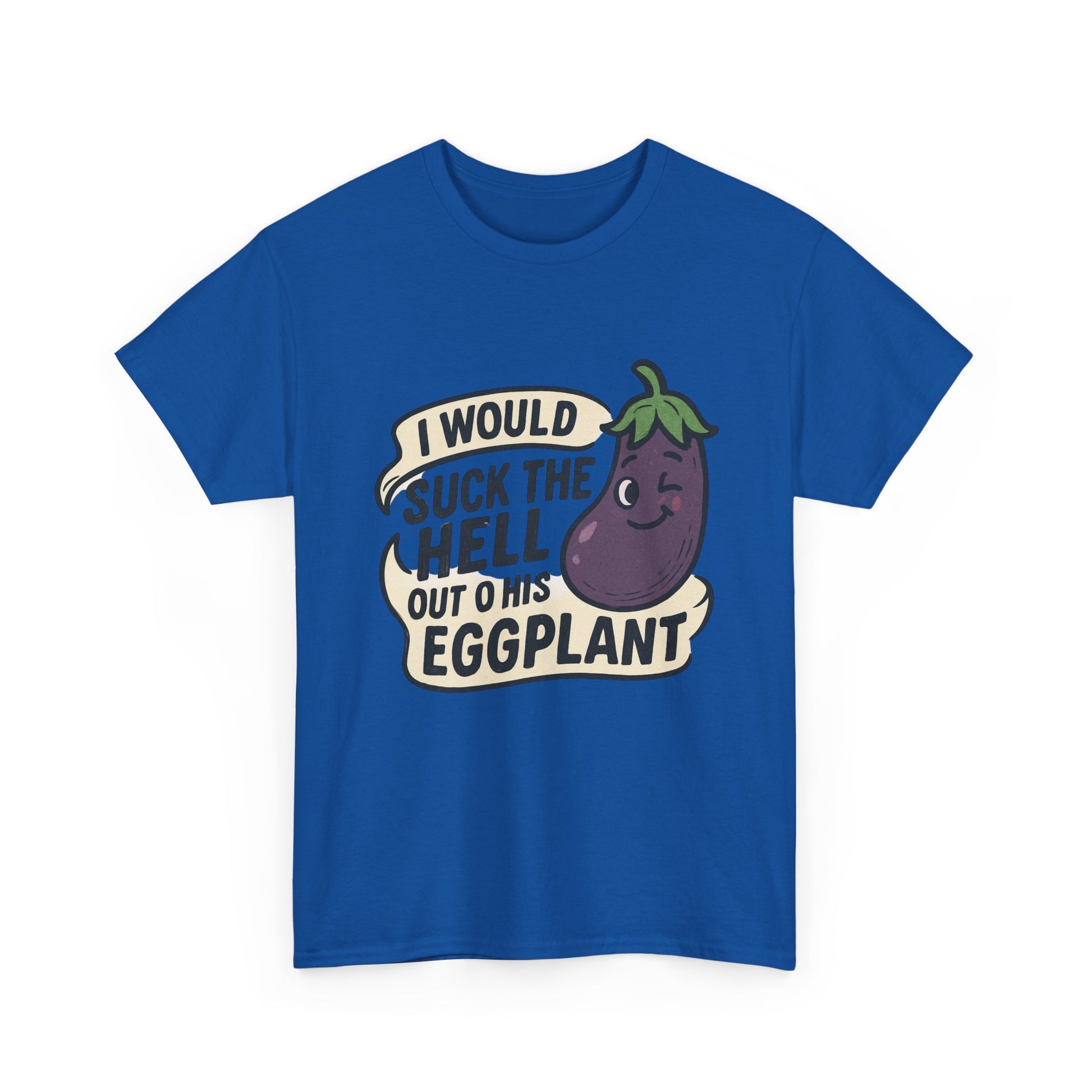 Graphic T-Shirt — "I Would Suck the Hell Out of His Eggplant" Bold Funny Novelty Tee Printify