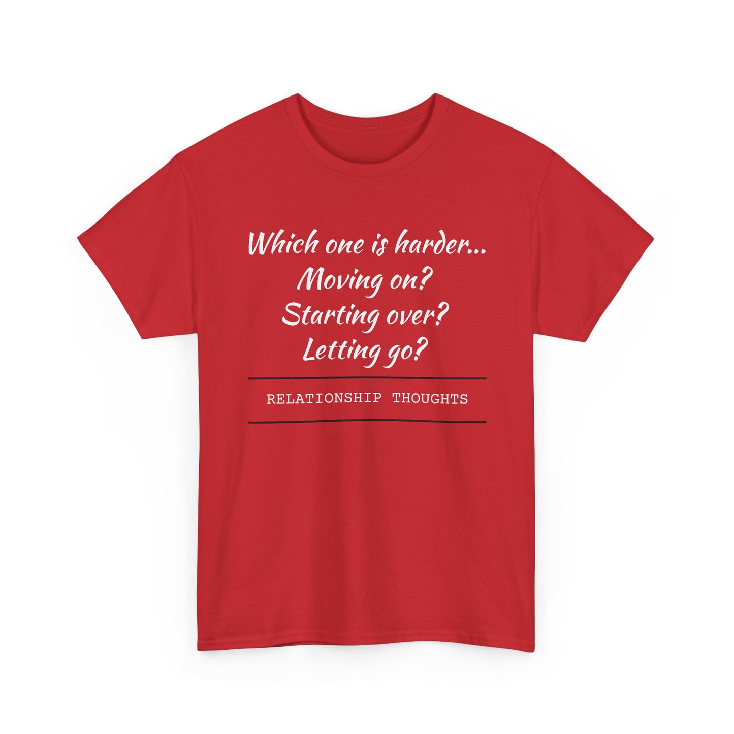Relationship Thoughts Tee — “Which one is harder... Moving on? Starting over? Letting go?”
