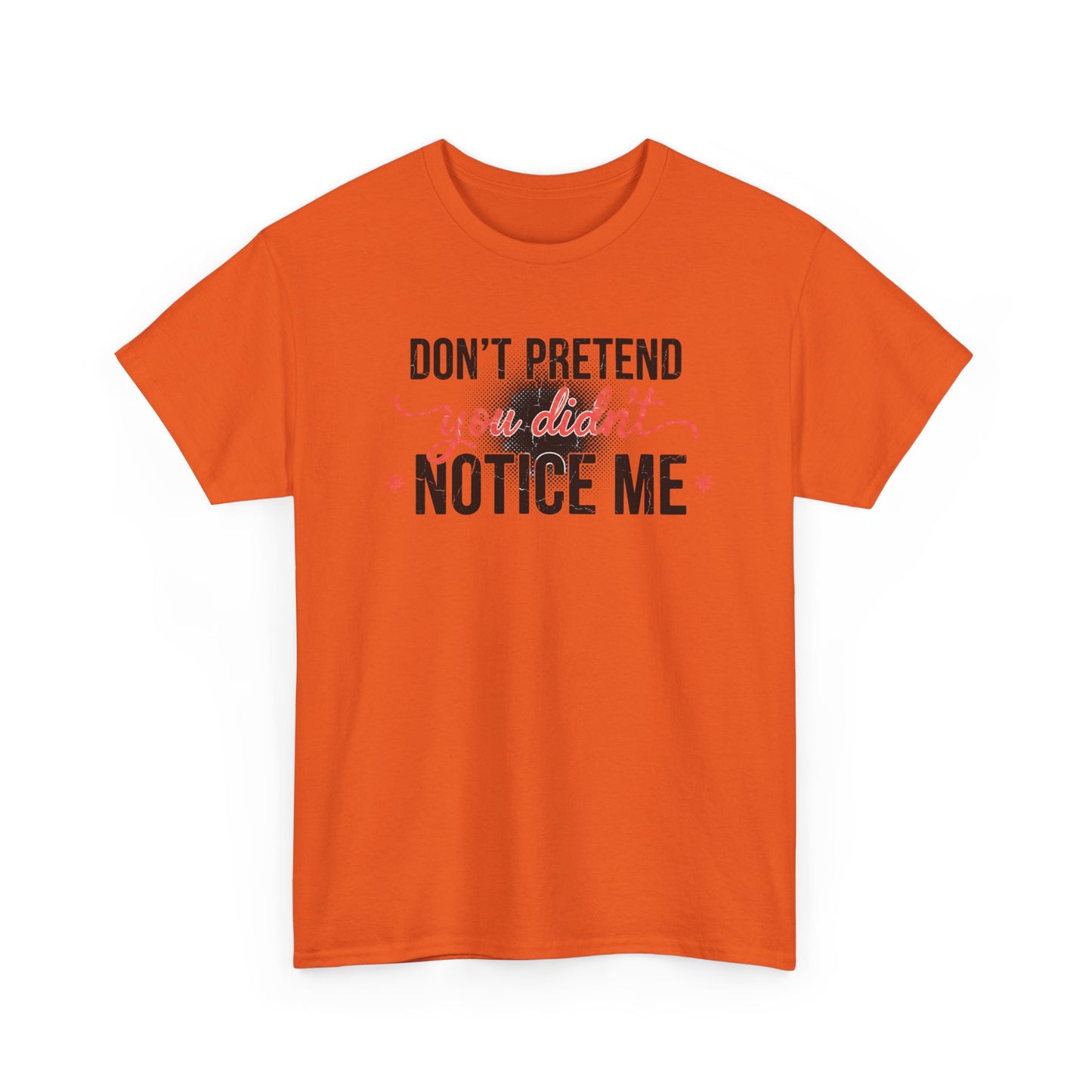 Don’t Pretend You Didn’t Notice Me T-Shirt — Funny Sarcastic Tee for Women & Friends