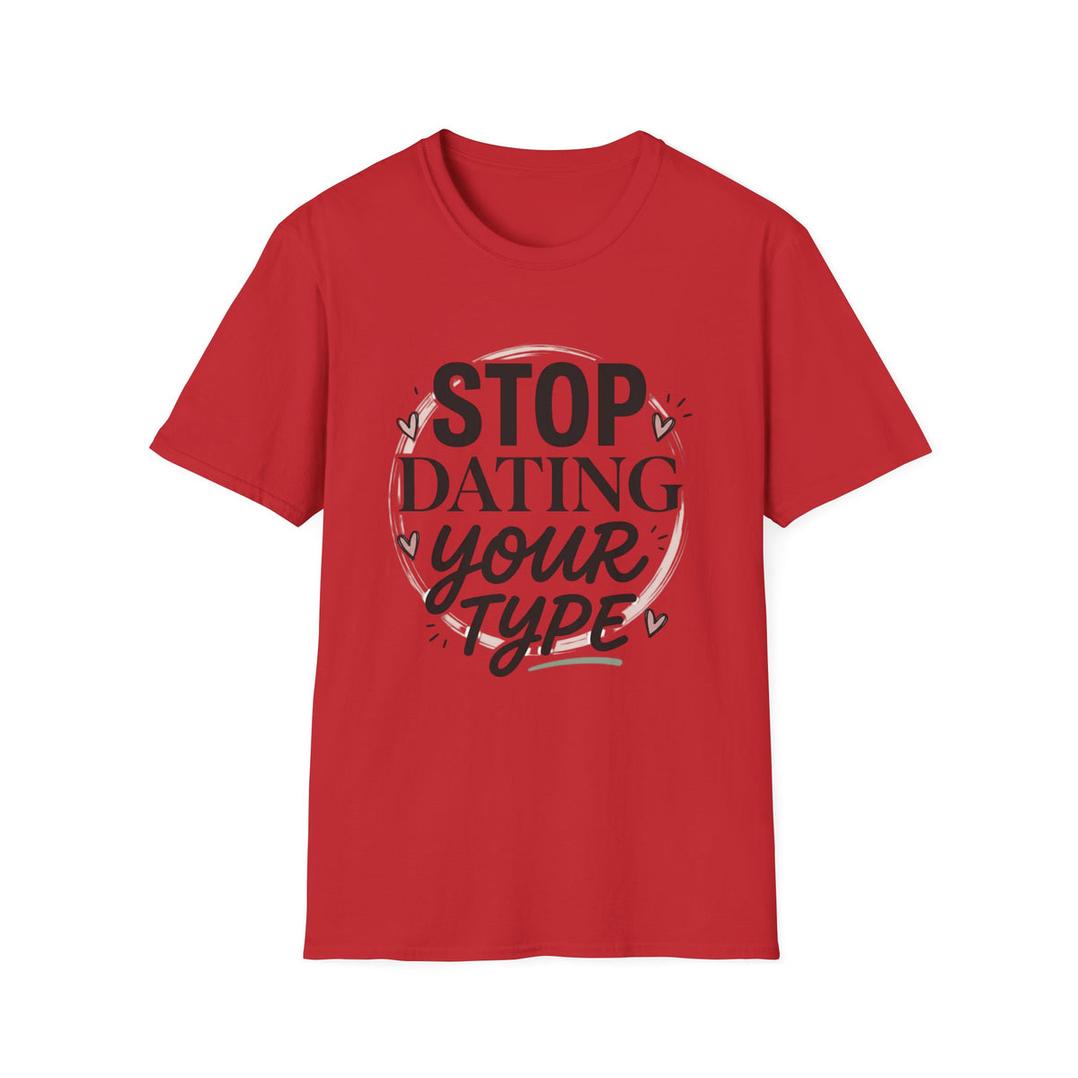 Stop Dating Your Type T-Shirt — Funny Dating Advice Tee