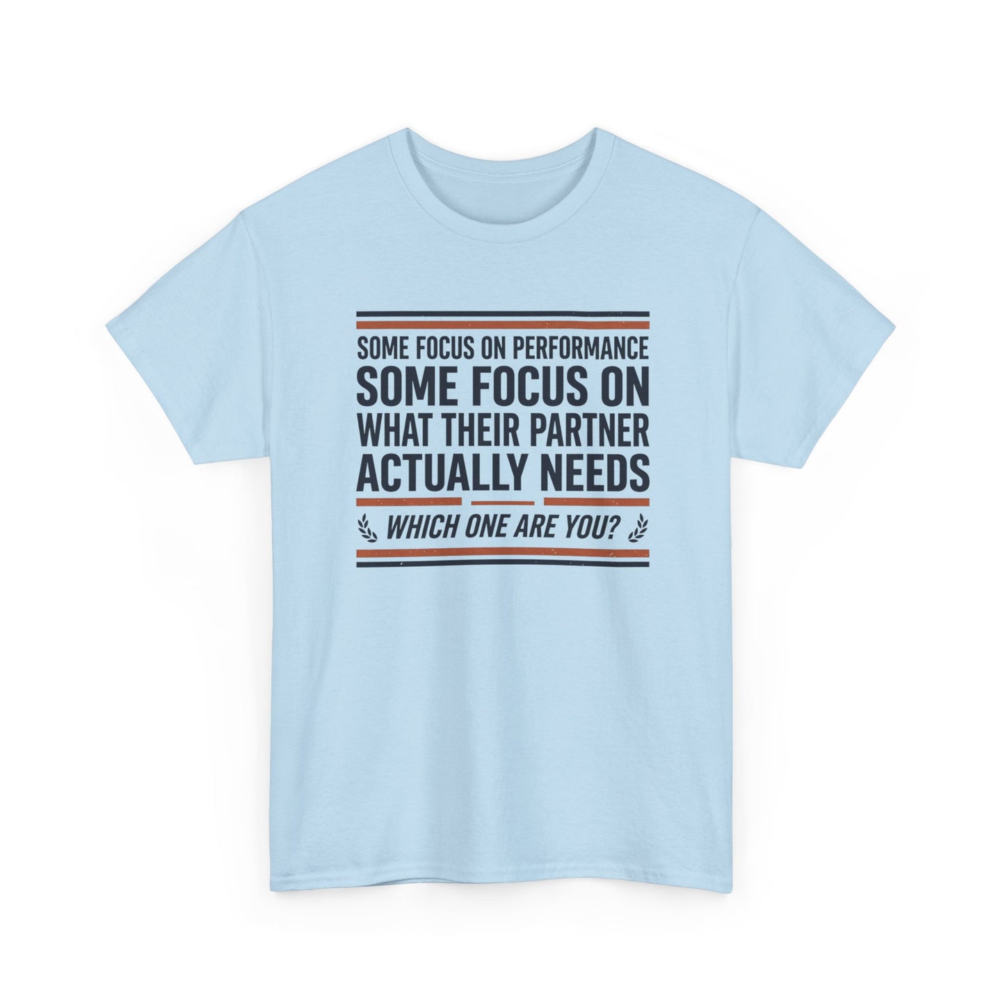 Relationship Advice T-Shirt — “Some Focus on Performance…What Their Partner Actually Needs” Graphic Tee