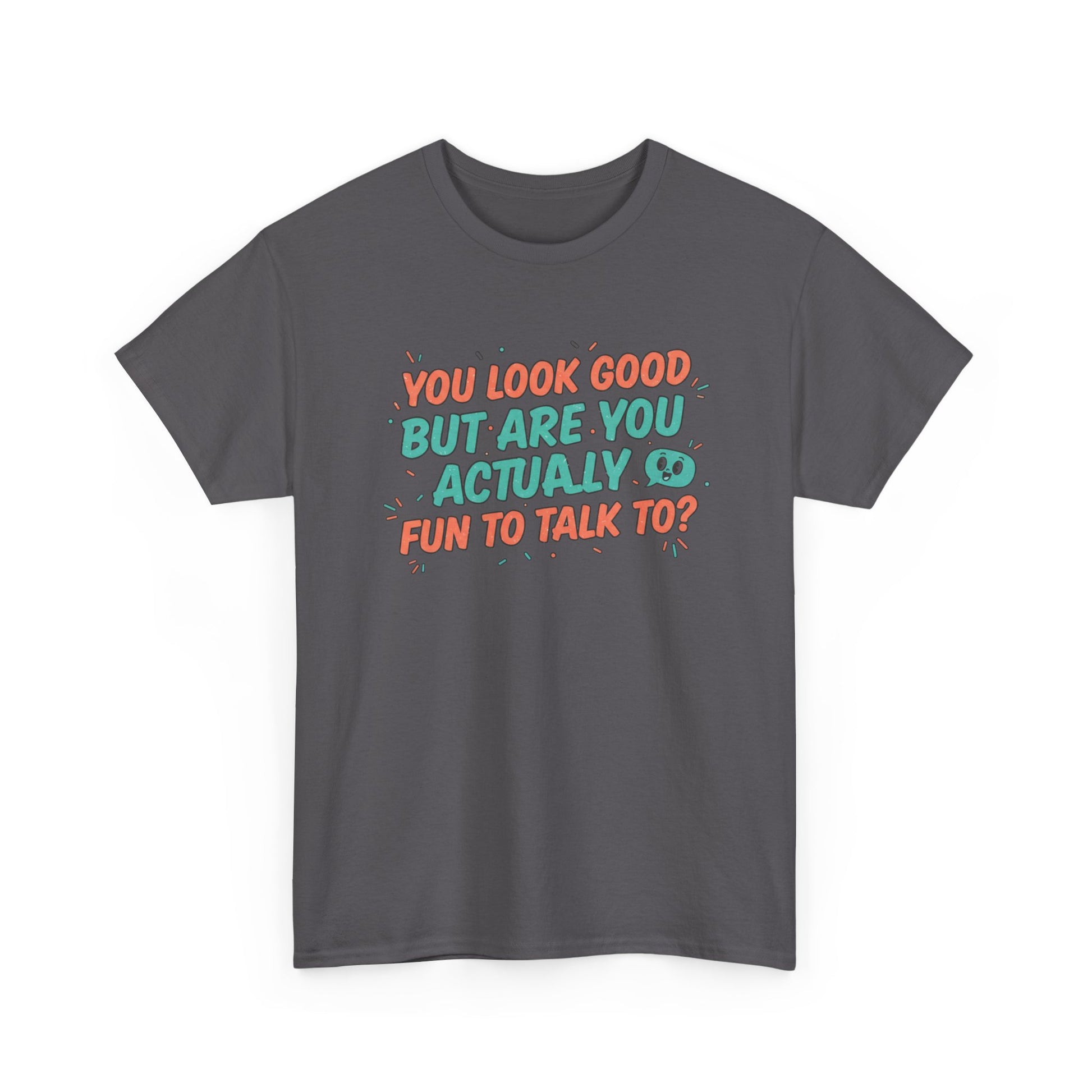 You Look Good But Are You Actually Fun to Talk To? Tee Printify
