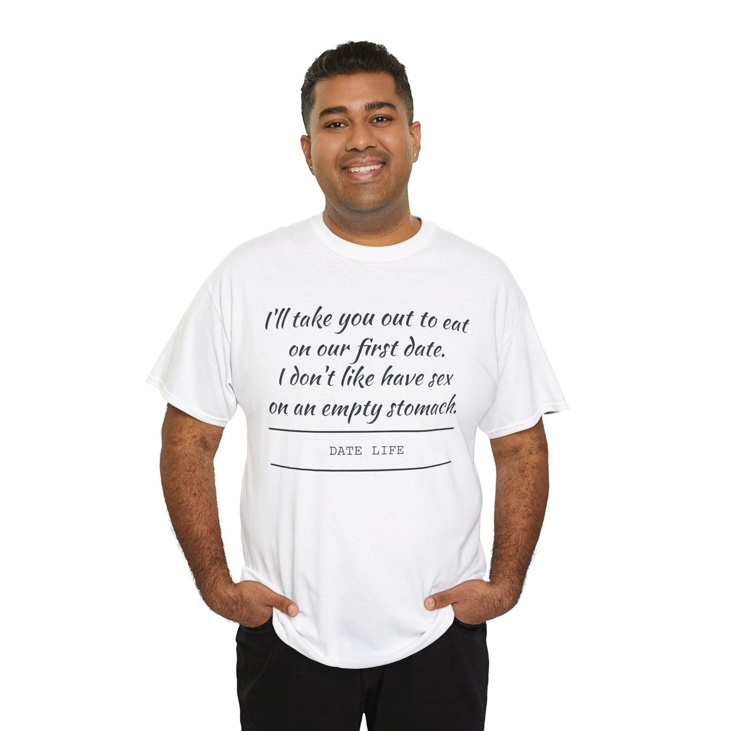 First Date Tee — "I’ll take you out to eat on our first date. I don’t like have sex on an empty stomach." Shirt