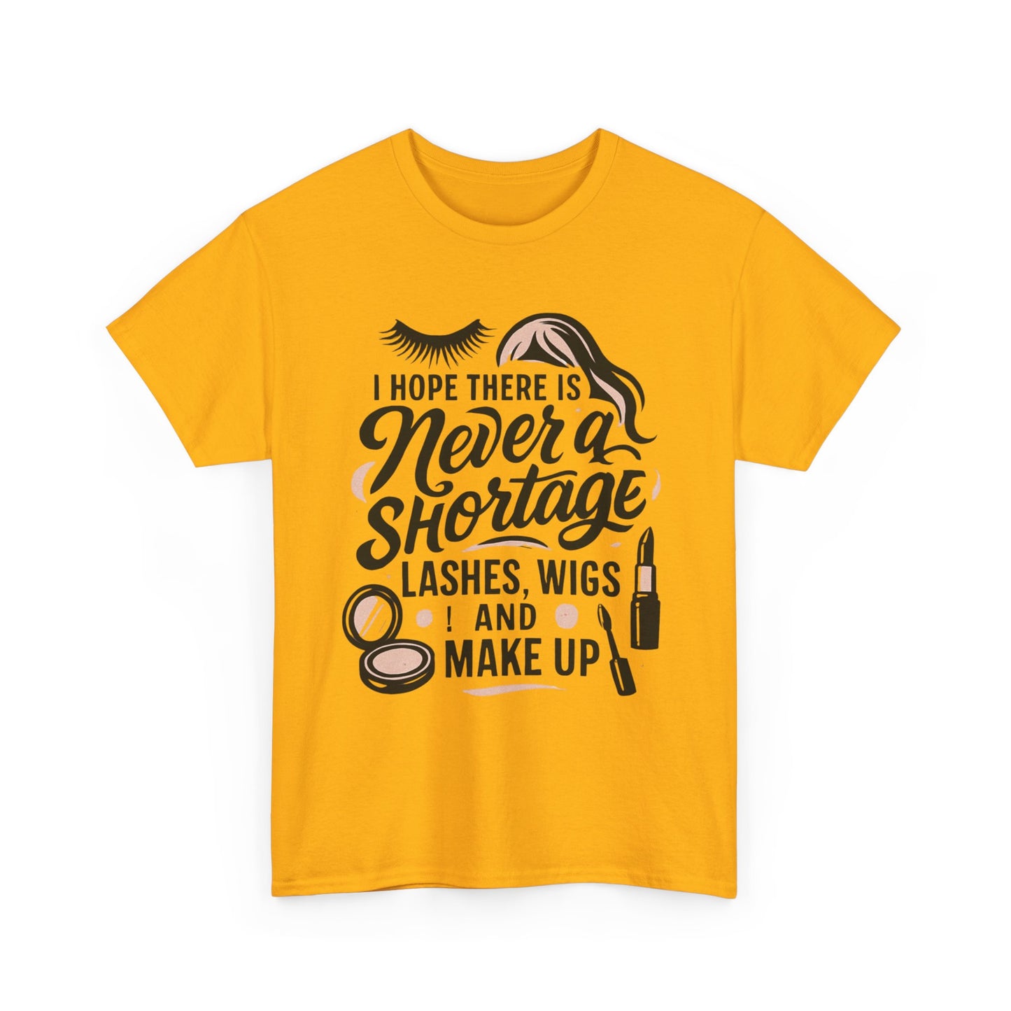 Makeup Lover T‑Shirt — "I Hope There Is Never a Shortage of Lashes, Wigs and Make Up"