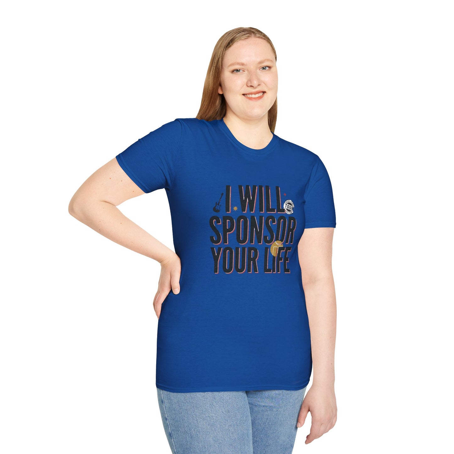 I Will Sponsor Your Life T-Shirt — Funny Supportive Tee for Friends & Concert Fans
