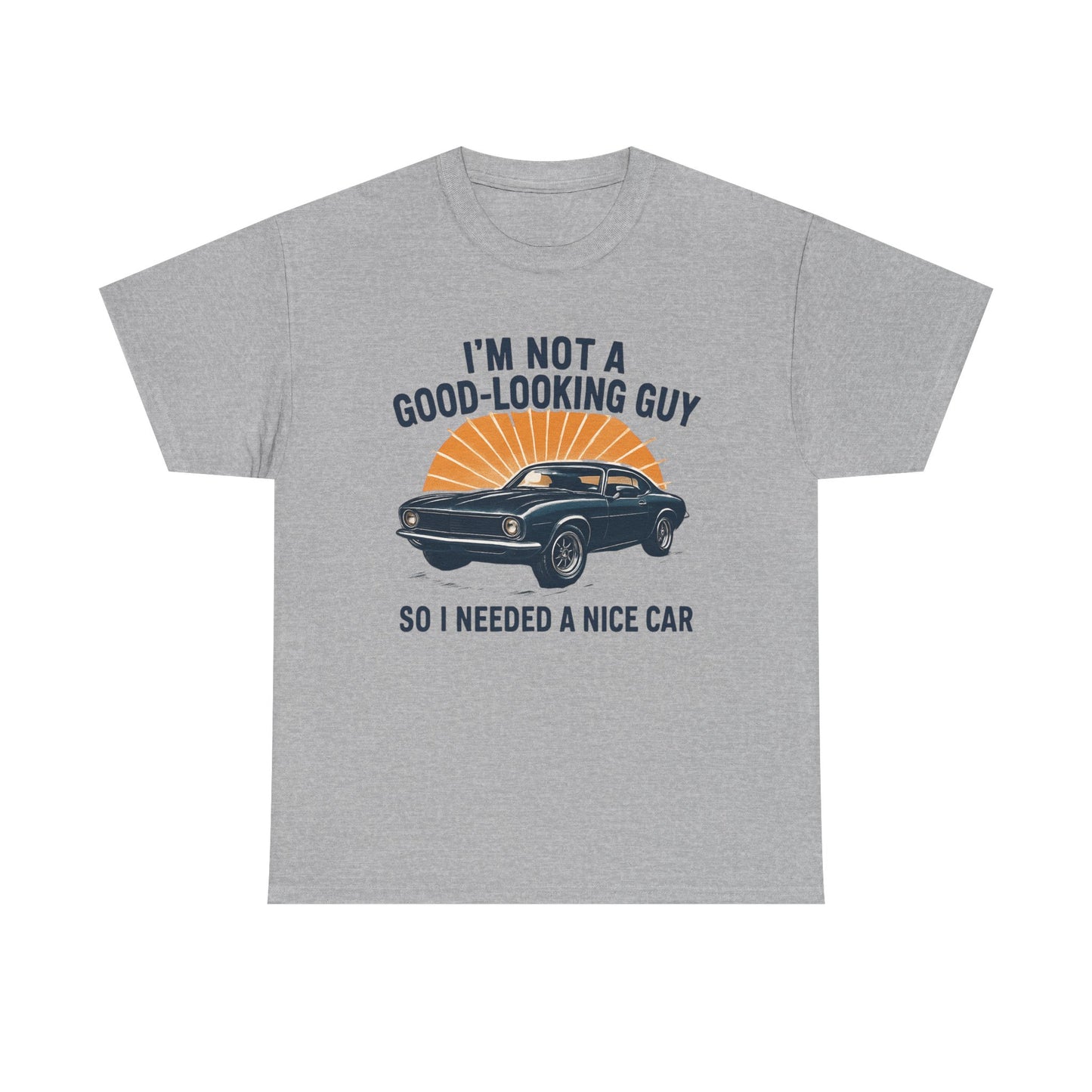 Classic Car Tee - "I'm Not a Good-Looking Guy So I Needed a Nice Car" Vintage Muscle Car T-Shirt