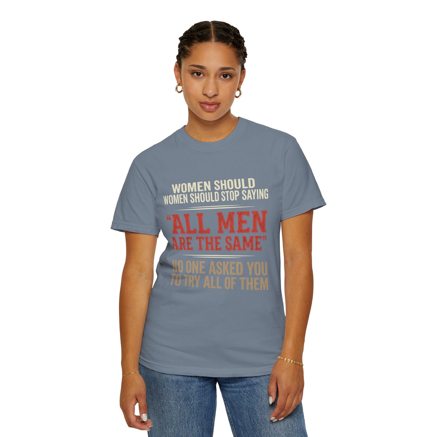 "All Men Are the Same? No One Asked You to Try All of Them" Statement Tee