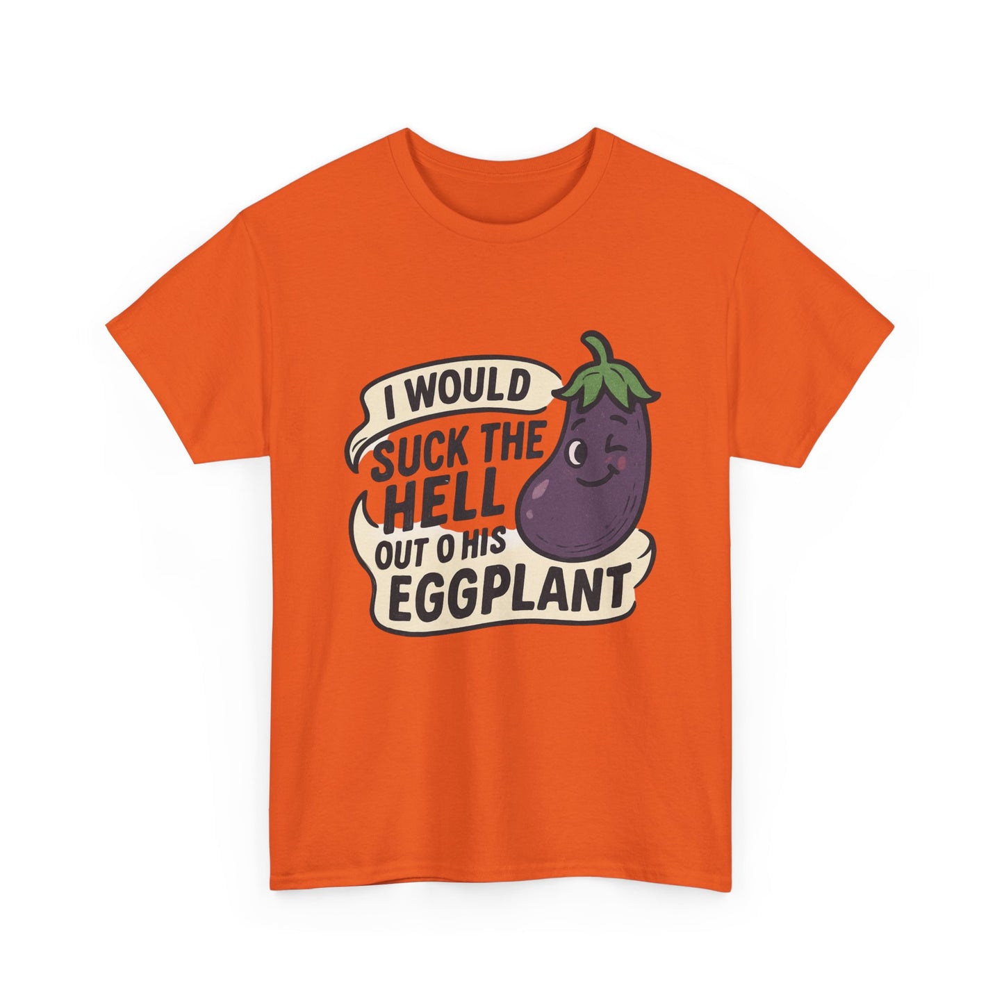 Graphic T-Shirt — "I Would Suck the Hell Out of His Eggplant" Bold Funny Novelty Tee Printify