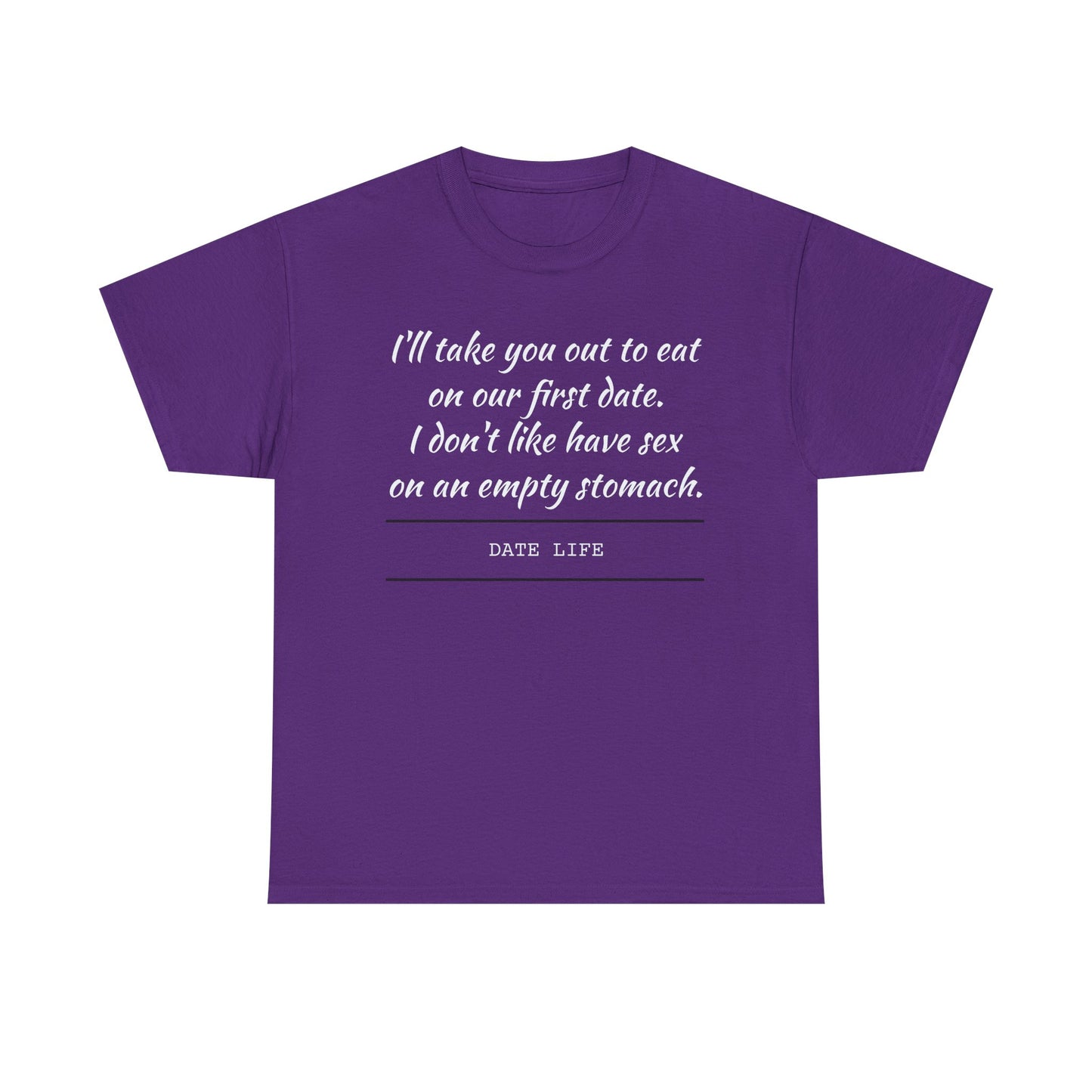 First Date Tee — "I’ll take you out to eat on our first date. I don’t like have sex on an empty stomach." Shirt