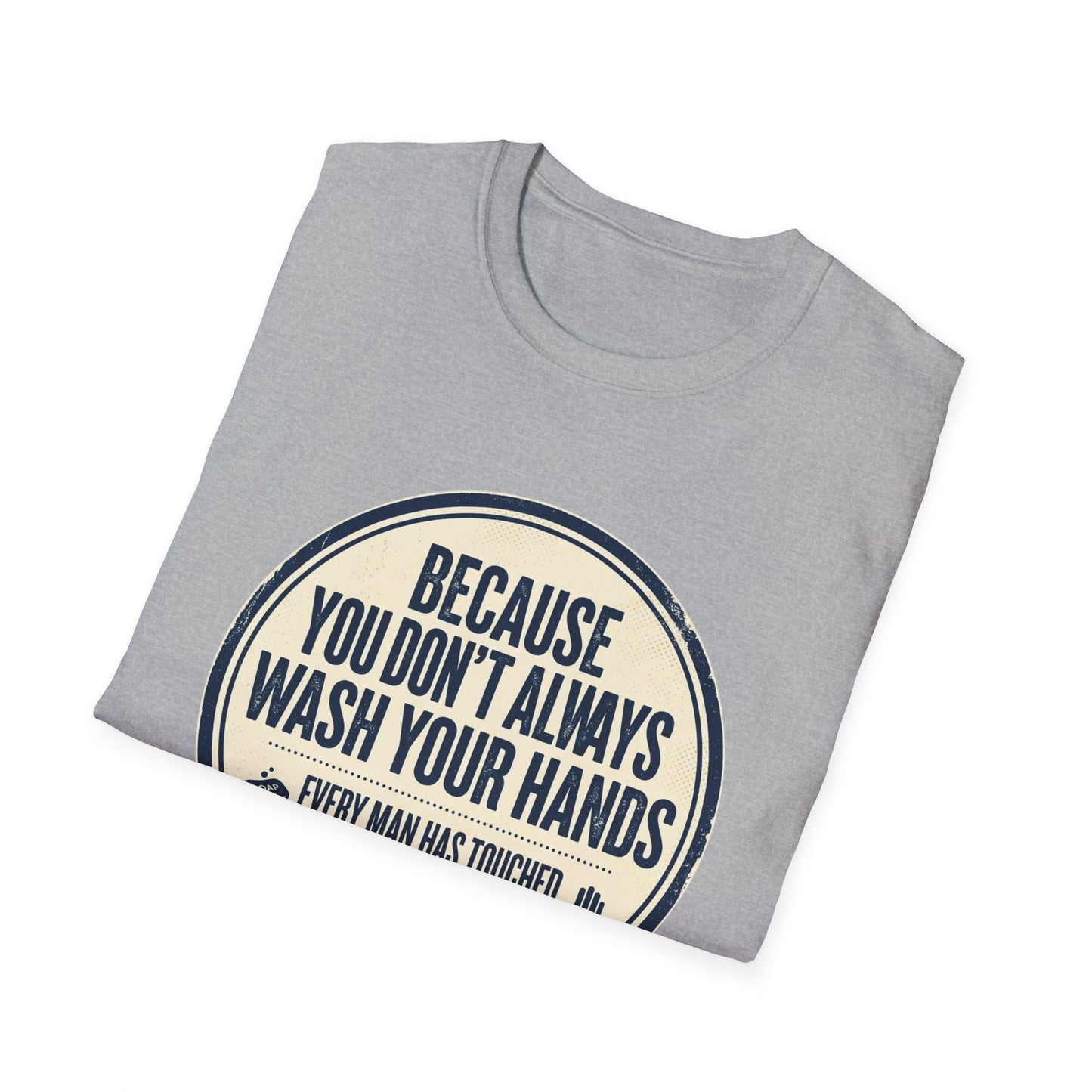 "Because You Don't Always Wash Your Hands" Funny Hygiene Reminder Tee