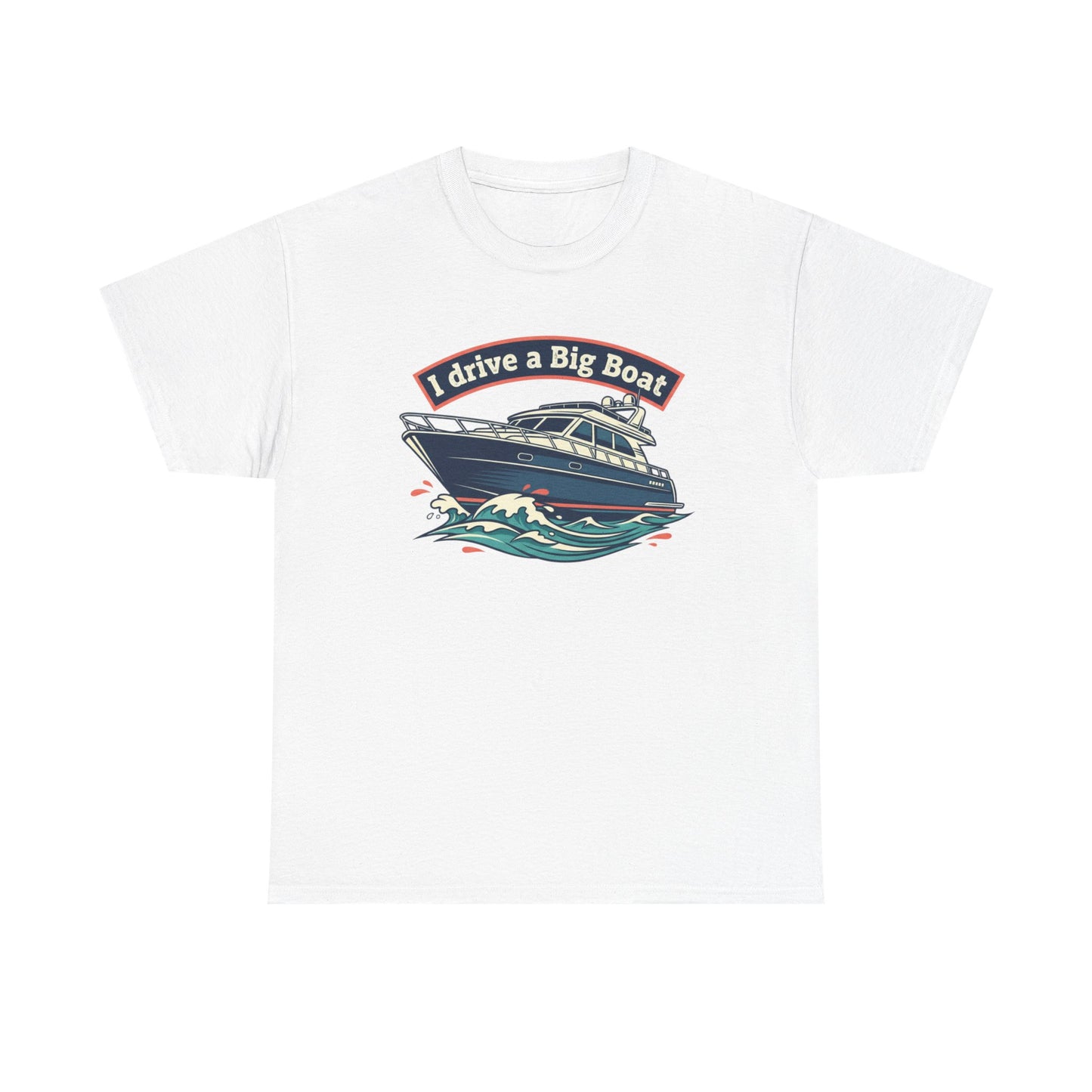 Boat T-Shirt — “I Drive a Big Boat” Graphic Tee for Boating Enthusiasts
