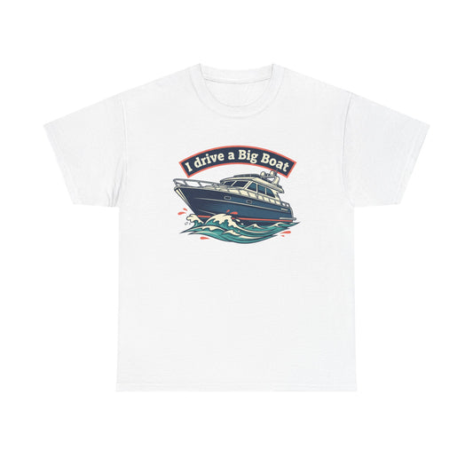 Boat T-Shirt — “I Drive a Big Boat” Graphic Tee for Boating Enthusiasts