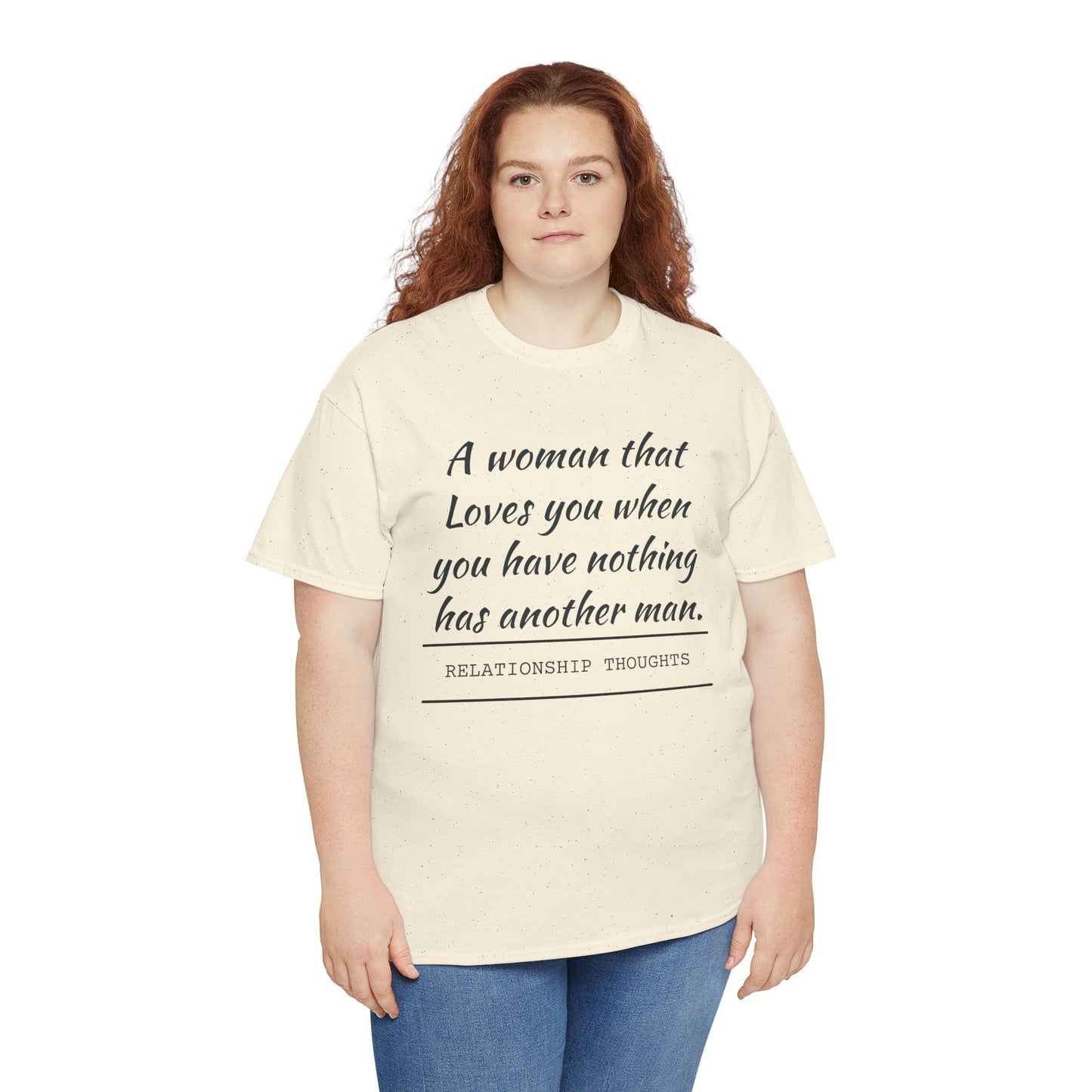 T-Shirt — “A woman that loves you when you have nothing has another man.” Relationship Thoughts Quote Tee