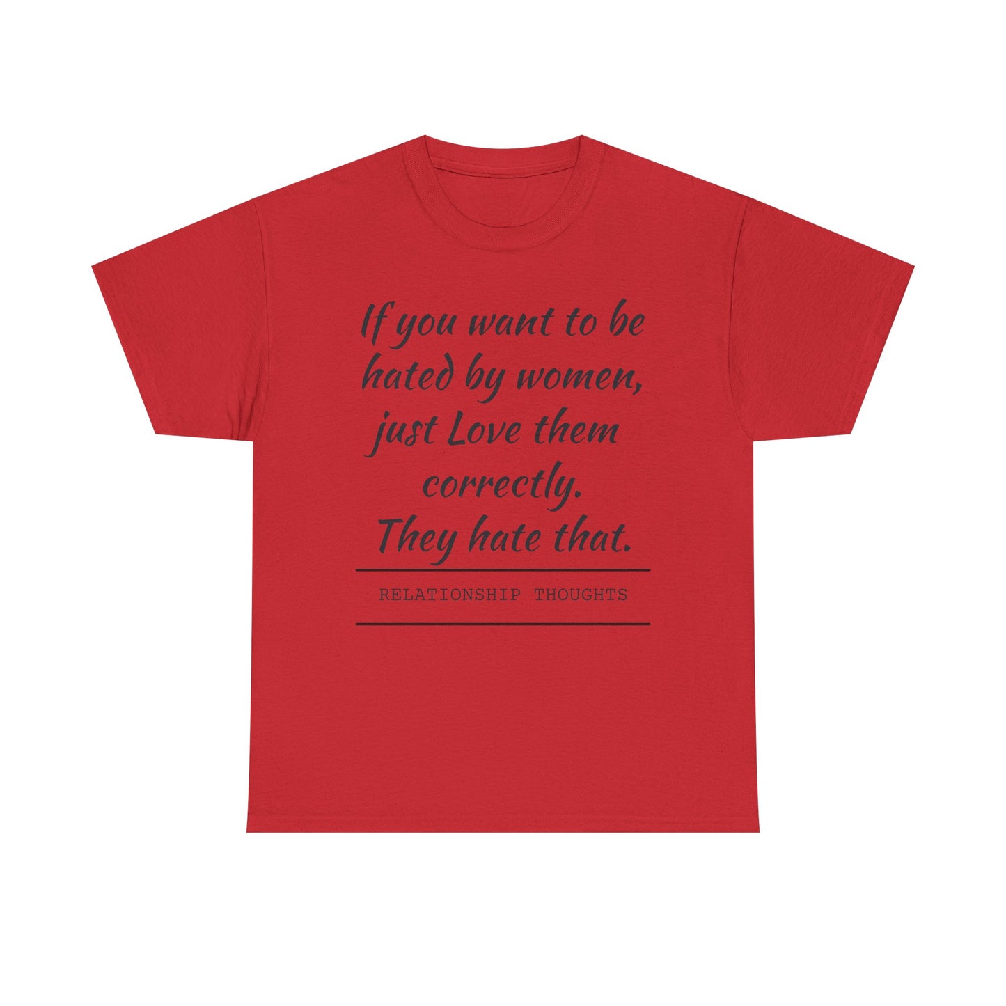 Relationship Thoughts Tee — “If you want to be hated by women, just Love them correctly.”