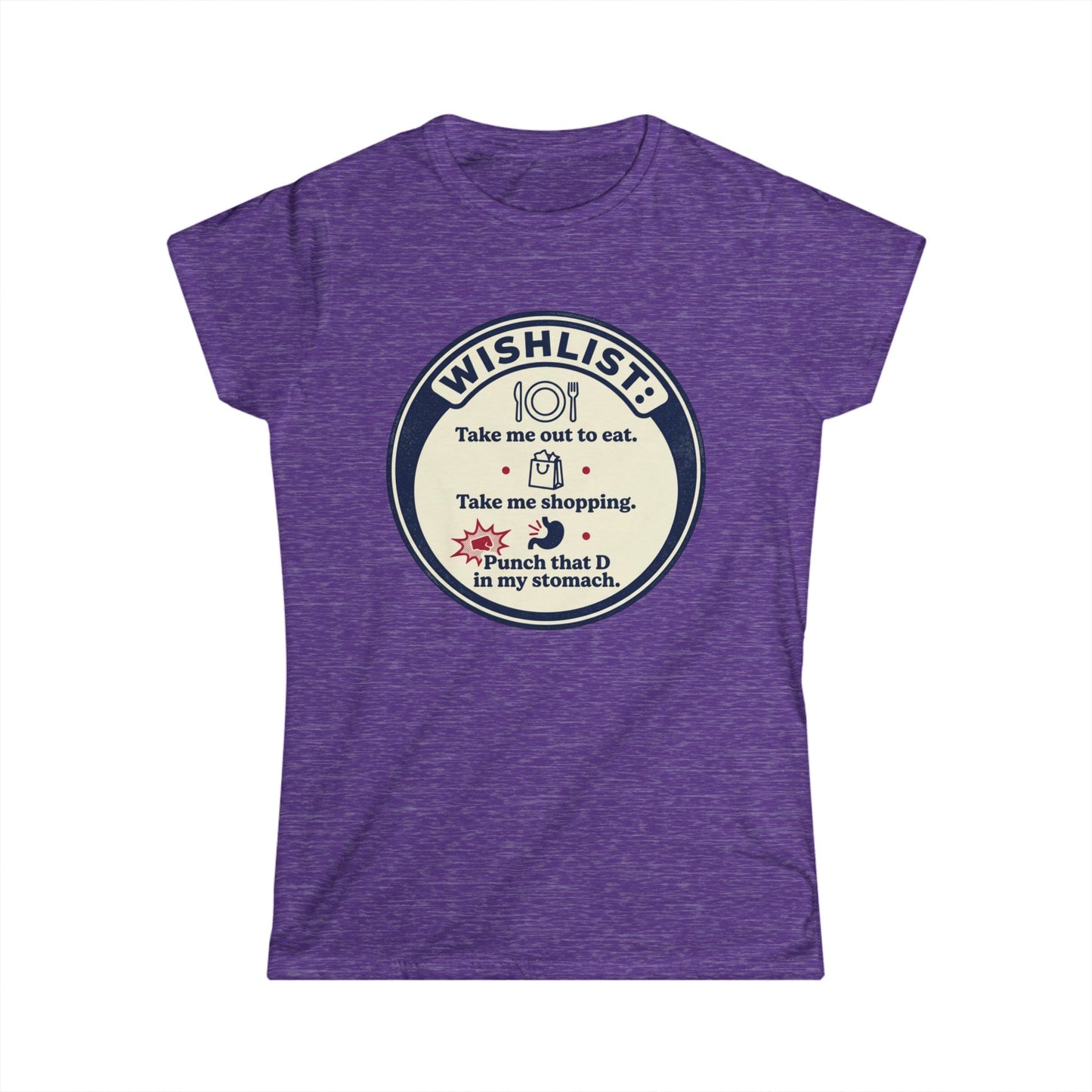 Wishlist Graphic Tee — "Take Me Out to Eat, Shopping, Punch That D in My Stomach" Women's Shirt