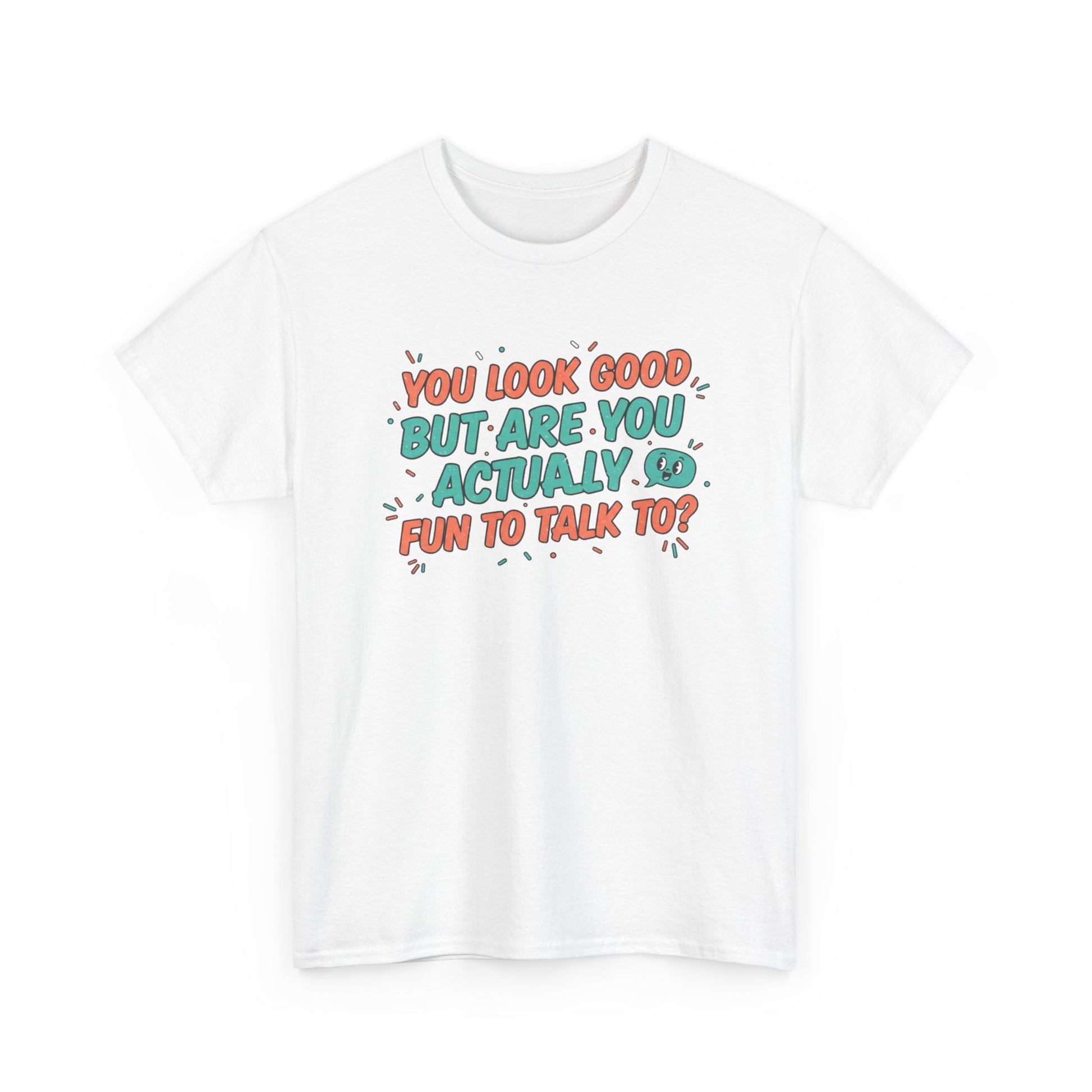 You Look Good But Are You Actually Fun to Talk To? Tee Printify