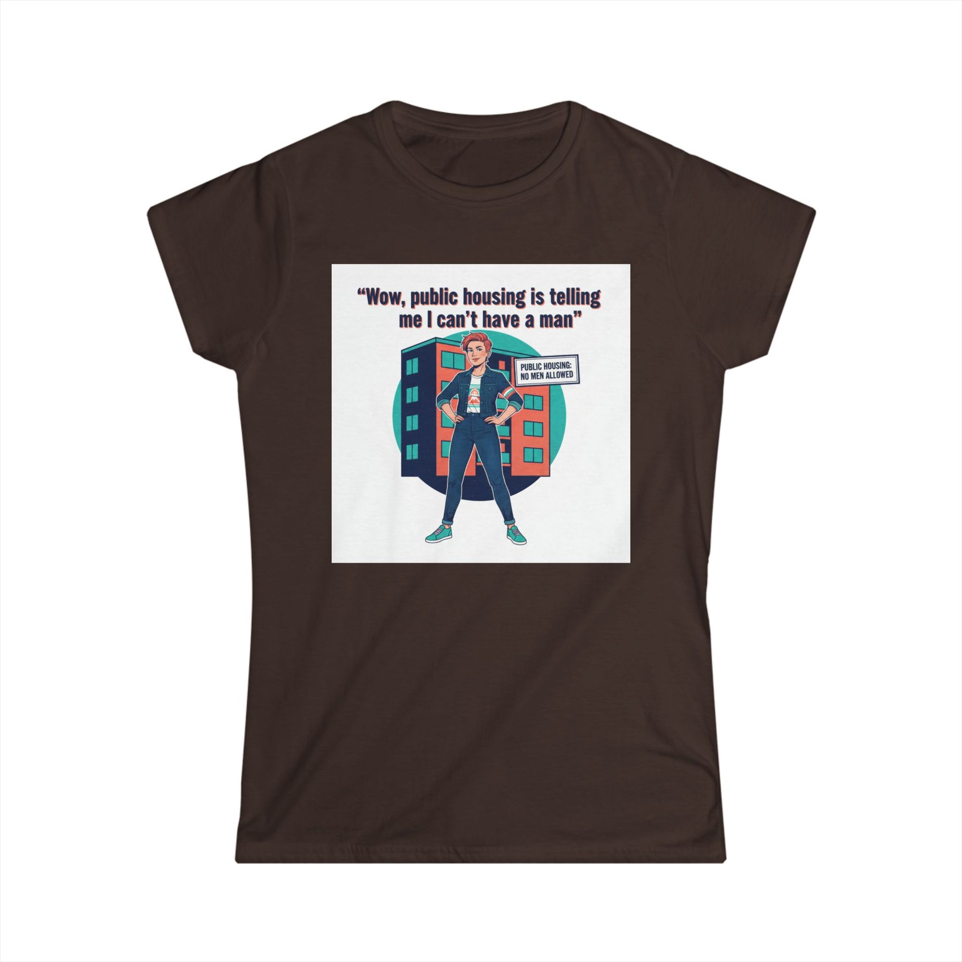 T‑Shirt — “Wow, public housing is telling me I can’t have a man” Graphic Tee (Feminist Humor, Urban City Design) Printify