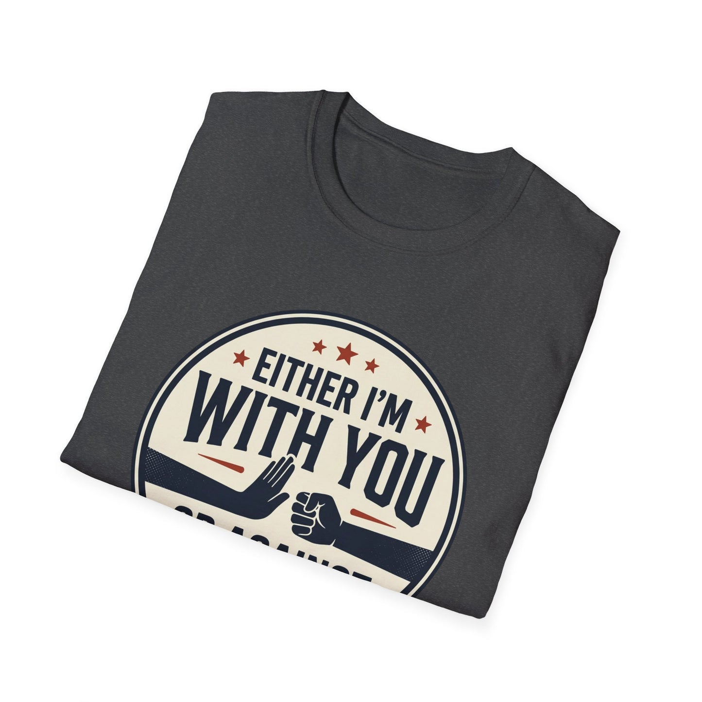 Either I'm With You or Against You T-Shirt