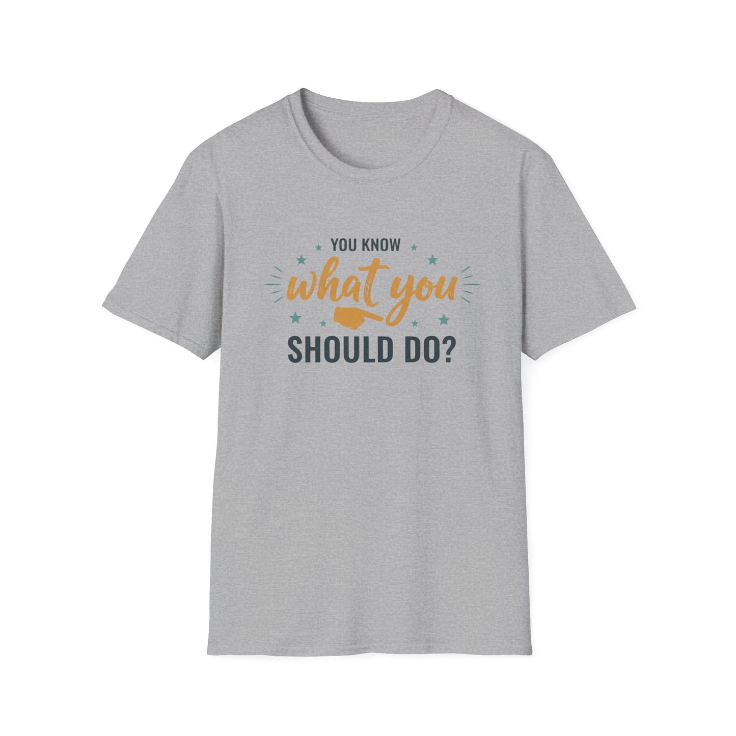Motivational Tee — "You Know What You Should Do?" Graphic T-Shirt Printify