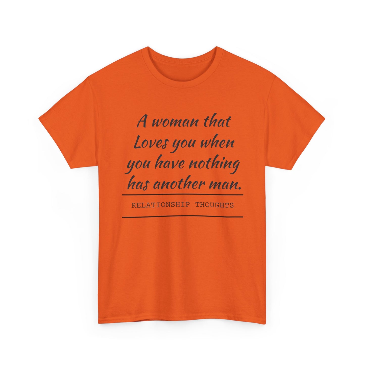 T-Shirt — “A woman that loves you when you have nothing has another man.” Relationship Thoughts Quote Tee