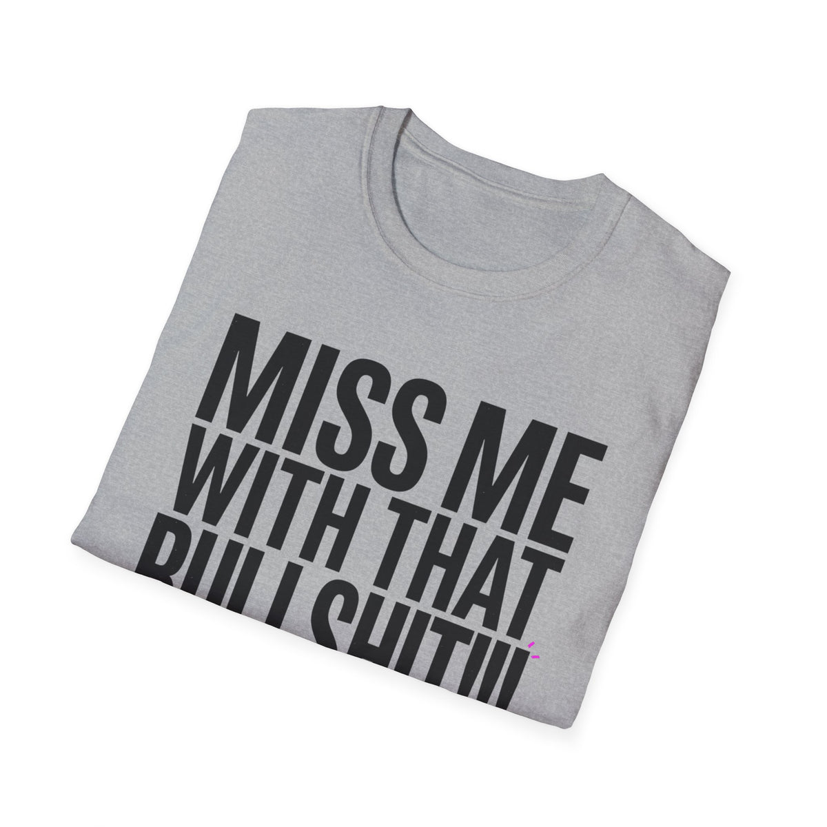 Graphic T-Shirt — "Miss Me With That Bullshit!!!" Bold Statement Tee