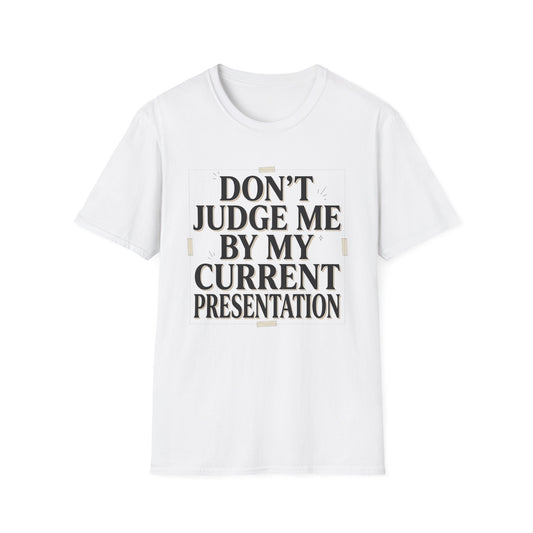 "Don't Judge Me By My Current Presentation" Graphic Tee