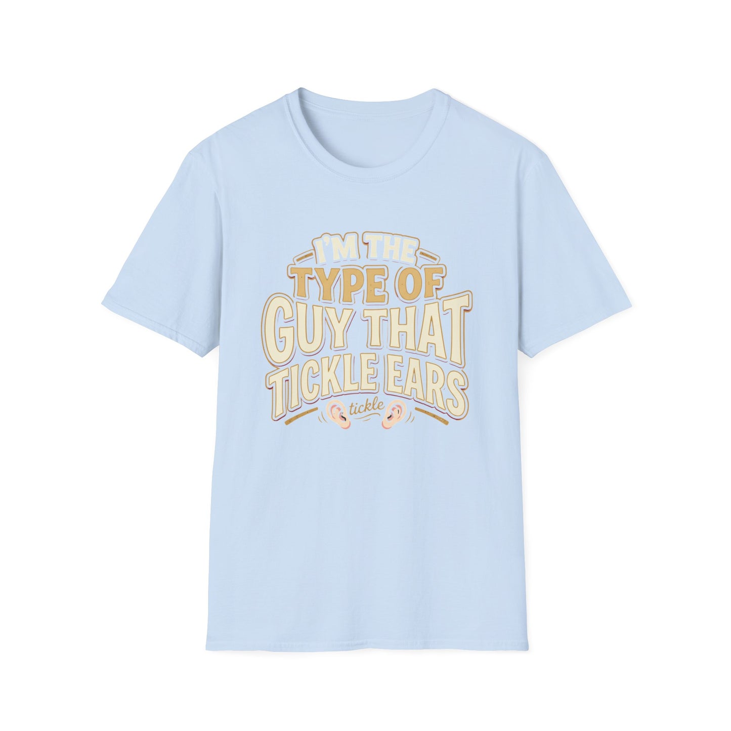 I'm The Type Of Guy That Tickle Ears T-Shirt — Funny Novelty Graphic Tee