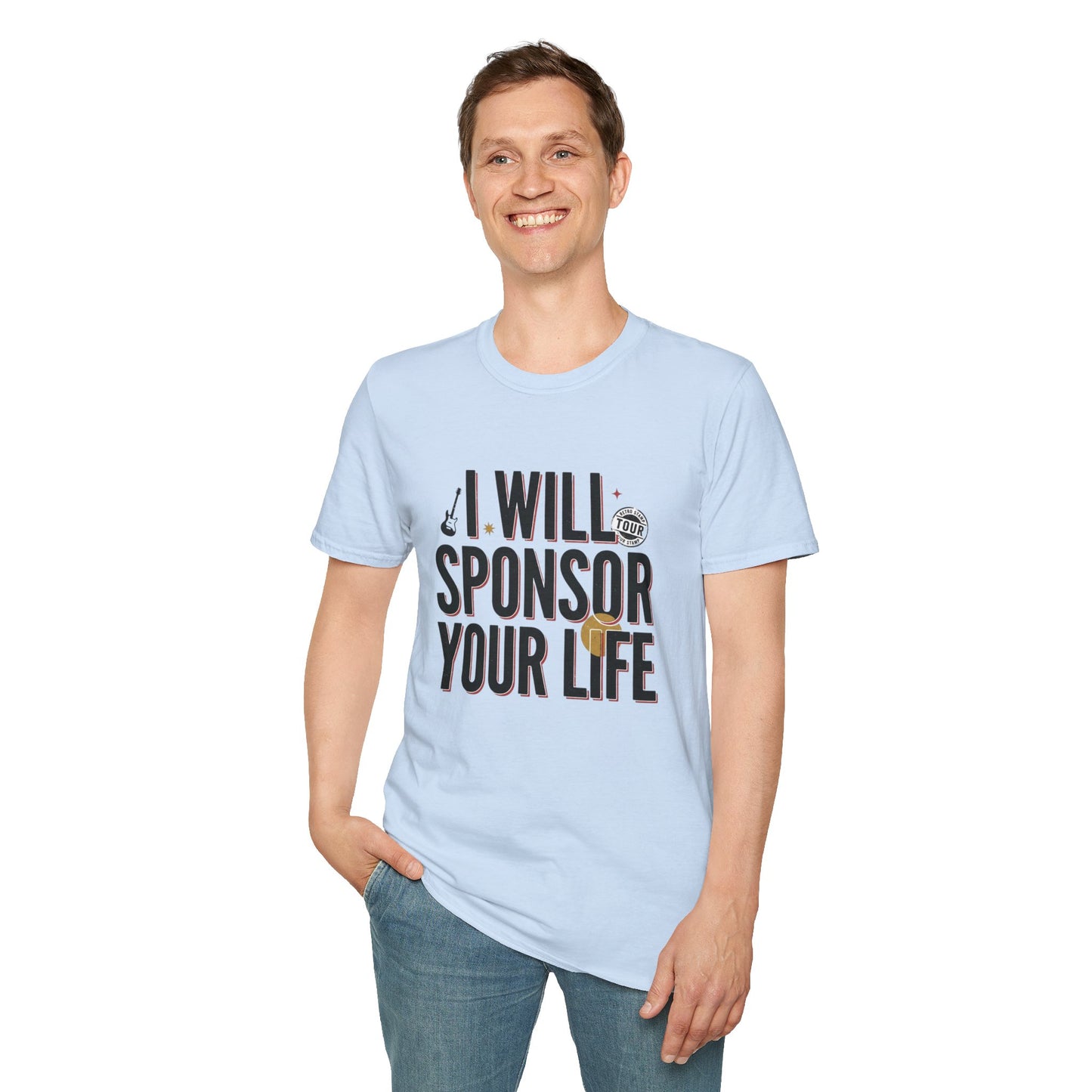 I Will Sponsor Your Life T-Shirt — Funny Supportive Tee for Friends & Concert Fans