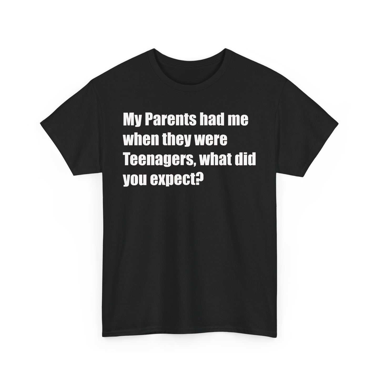 My parents had me when they were teenagers