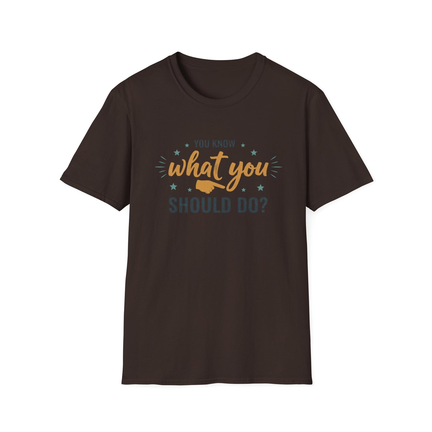Motivational Tee — "You Know What You Should Do?" Graphic T-Shirt Printify