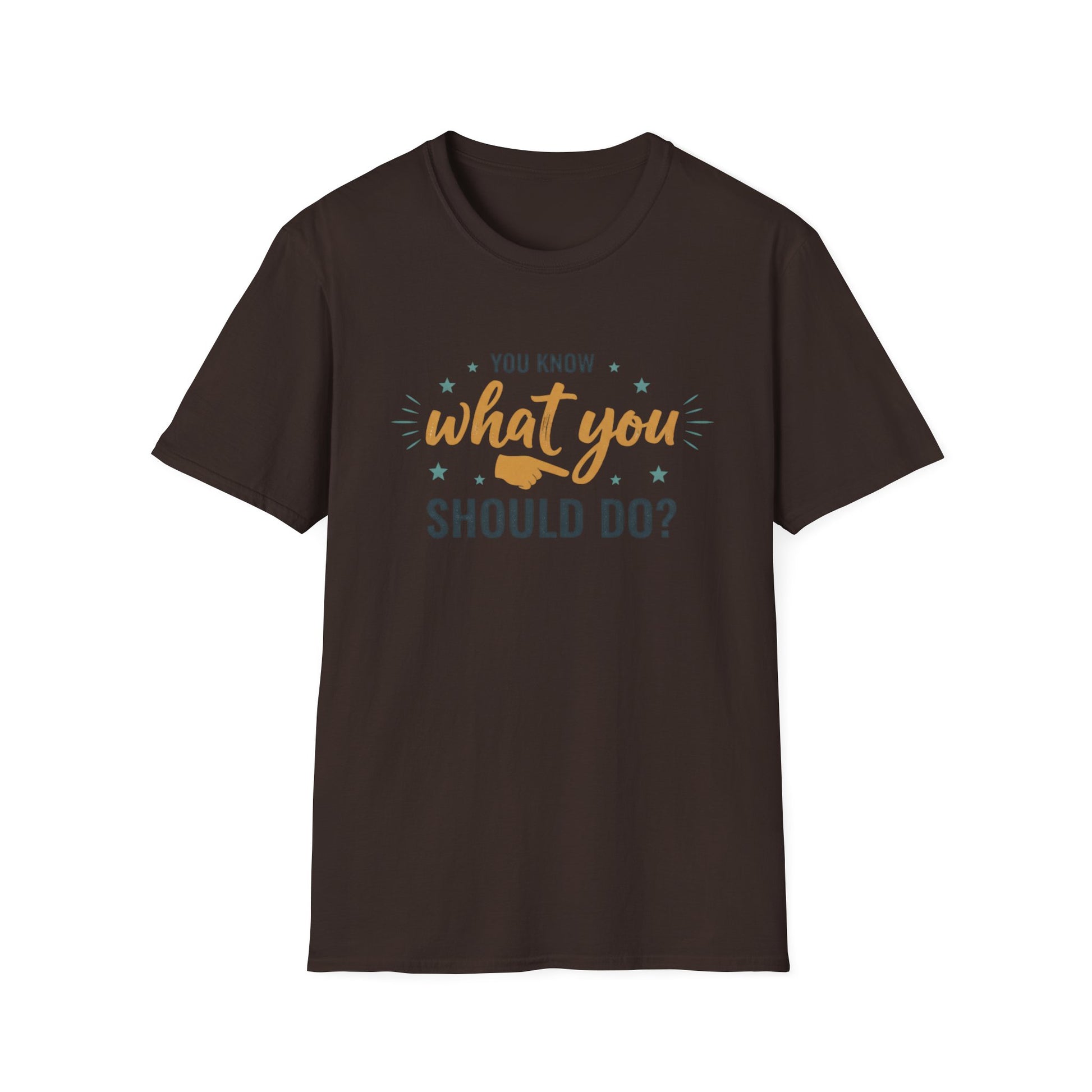 Motivational Tee — "You Know What You Should Do?" Graphic T-Shirt Printify