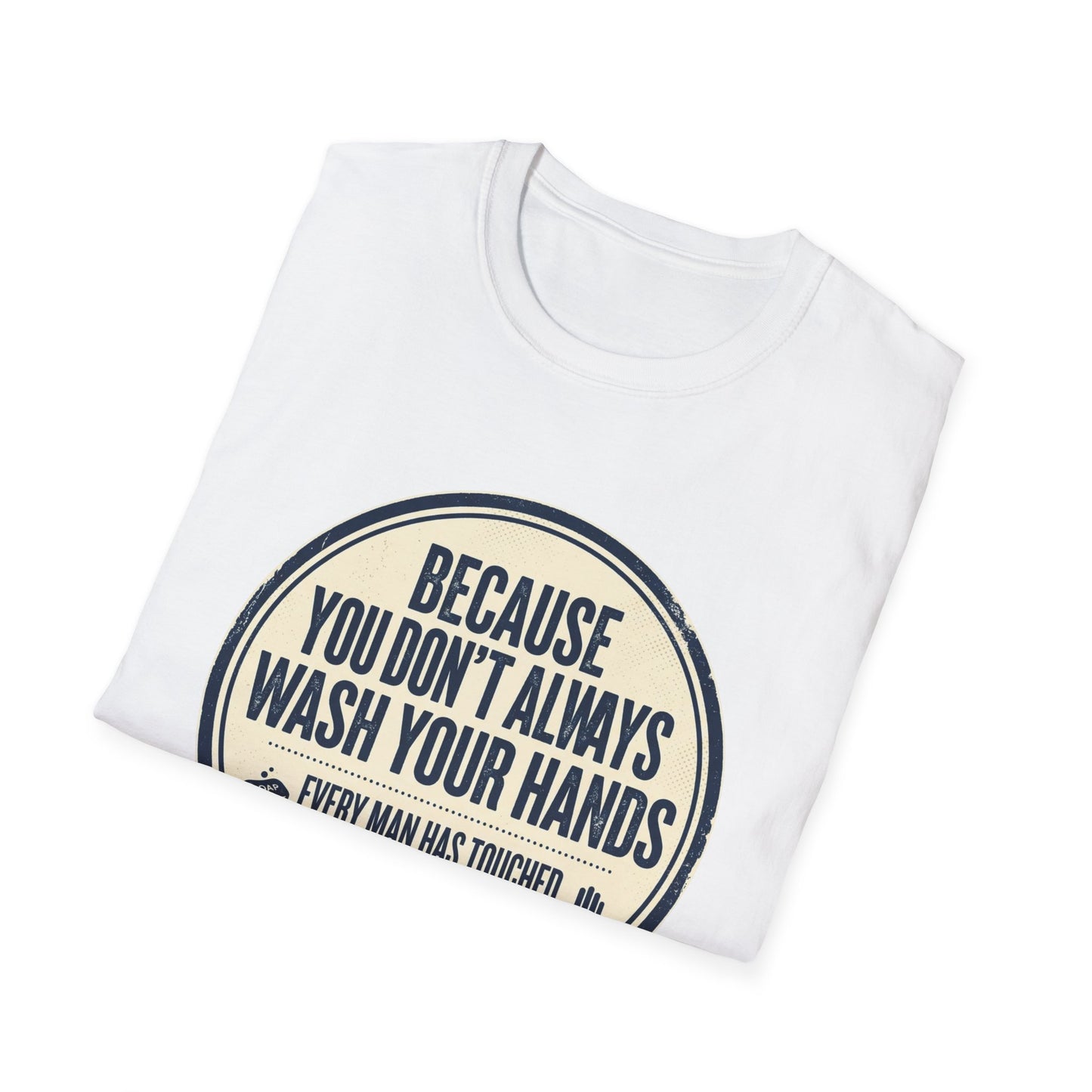 "Because You Don't Always Wash Your Hands" Funny Hygiene Reminder Tee