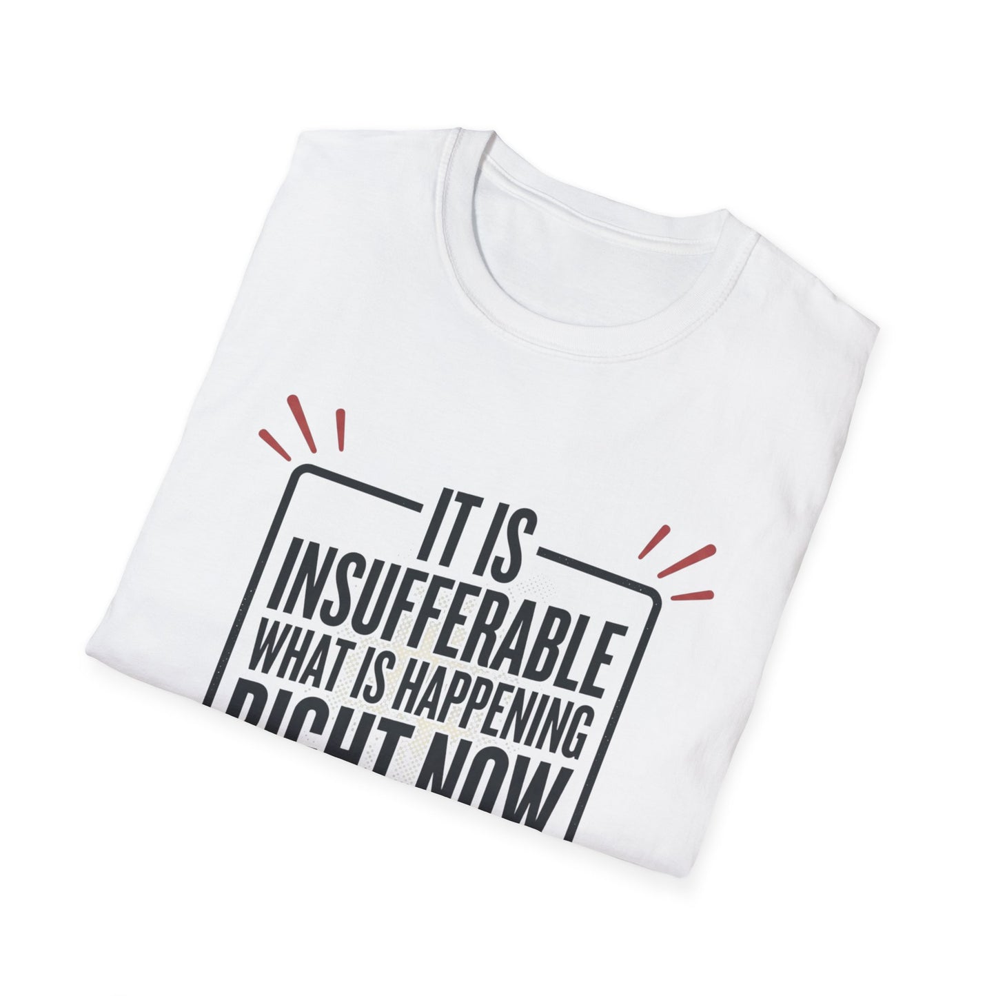 “It Is Insufferable What Is Happening Right Now” Graphic T-Shirt