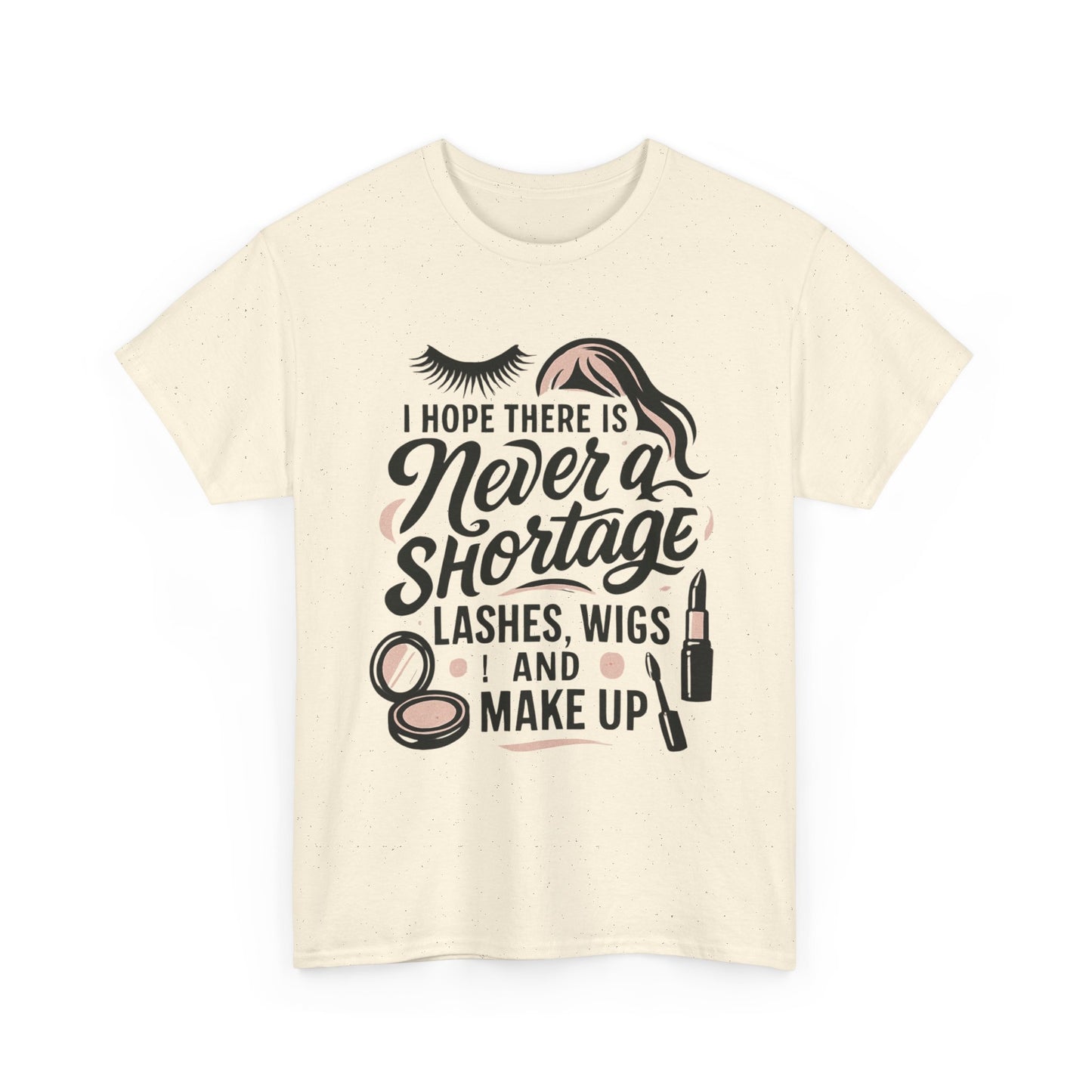 Makeup Lover T‑Shirt — "I Hope There Is Never a Shortage of Lashes, Wigs and Make Up"
