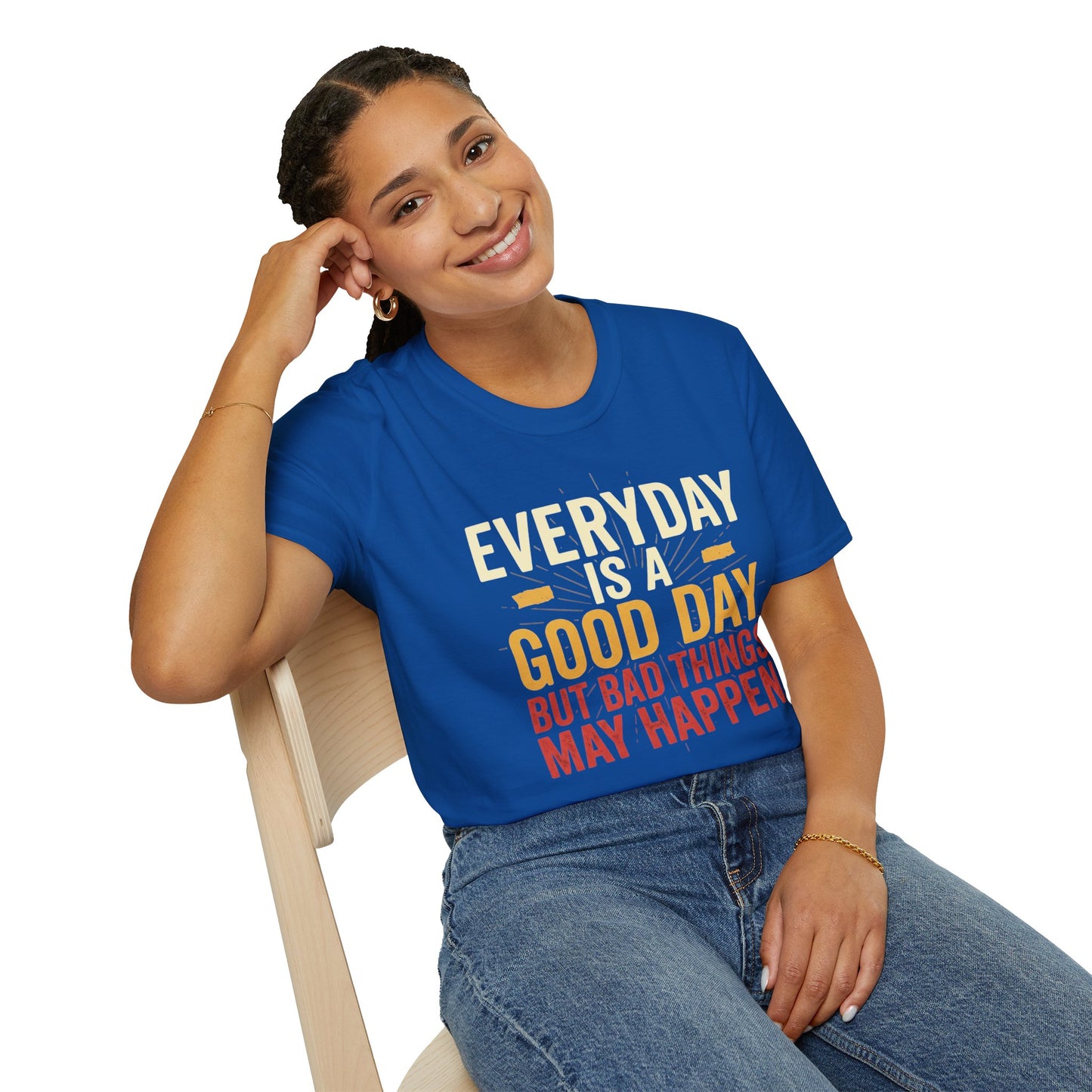 Everyday Is A Good Day T-Shirt — Positive Graphic Tee ("But Bad Things May Happen")