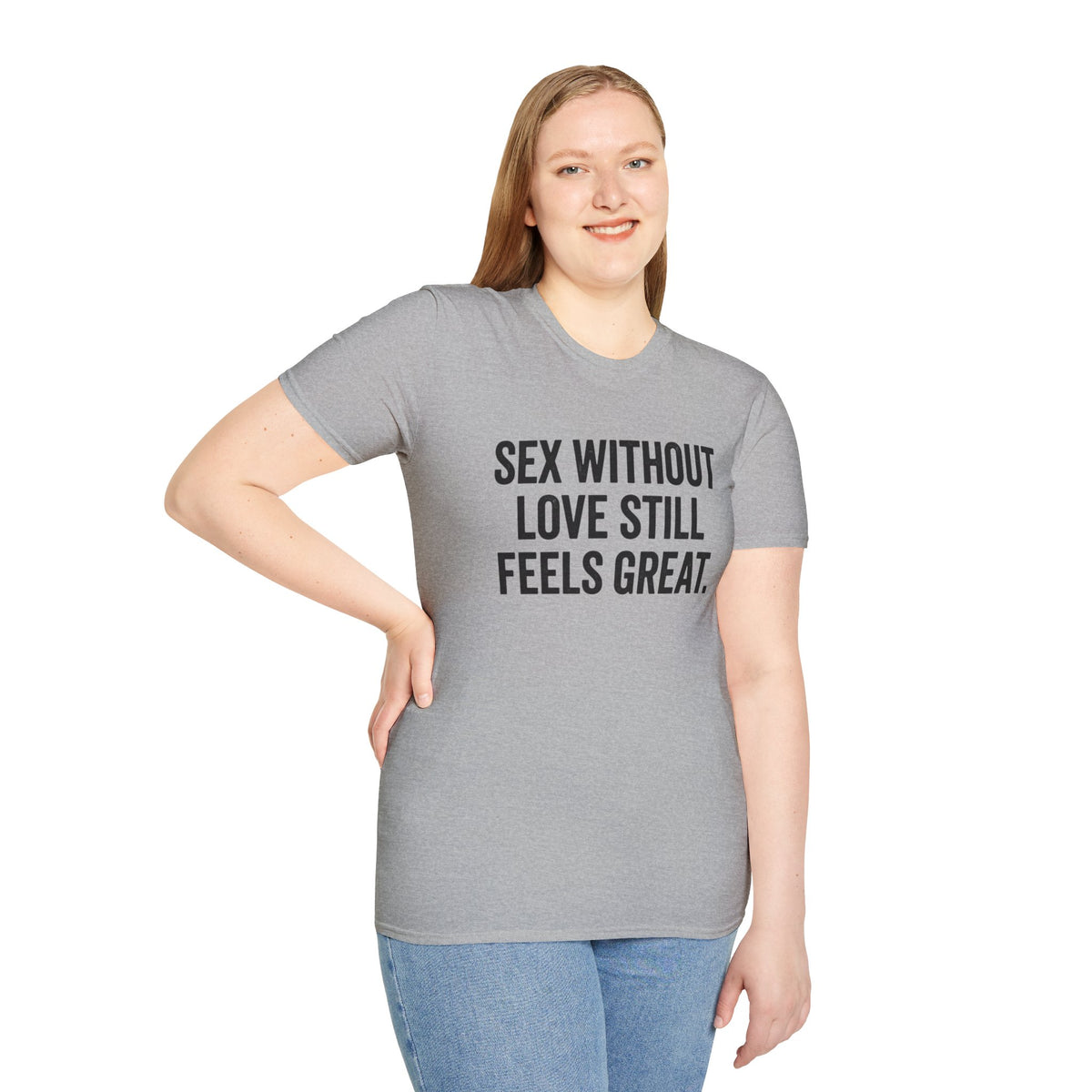 "Sex Without Love Still Feels Great." Bold Statement Tee