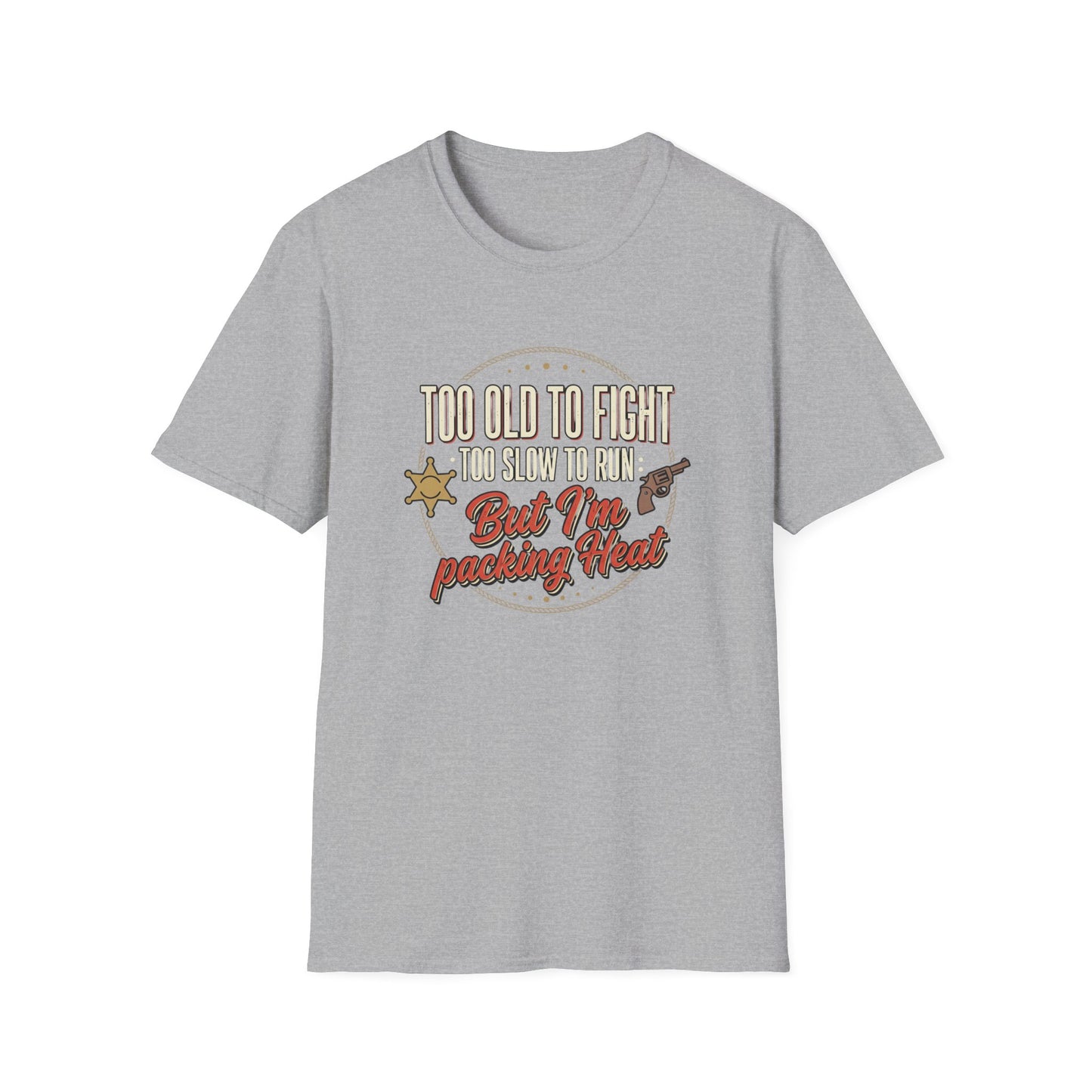 Too Old to Fight Too Slow to Run But I’m Packing Heat T-Shirt